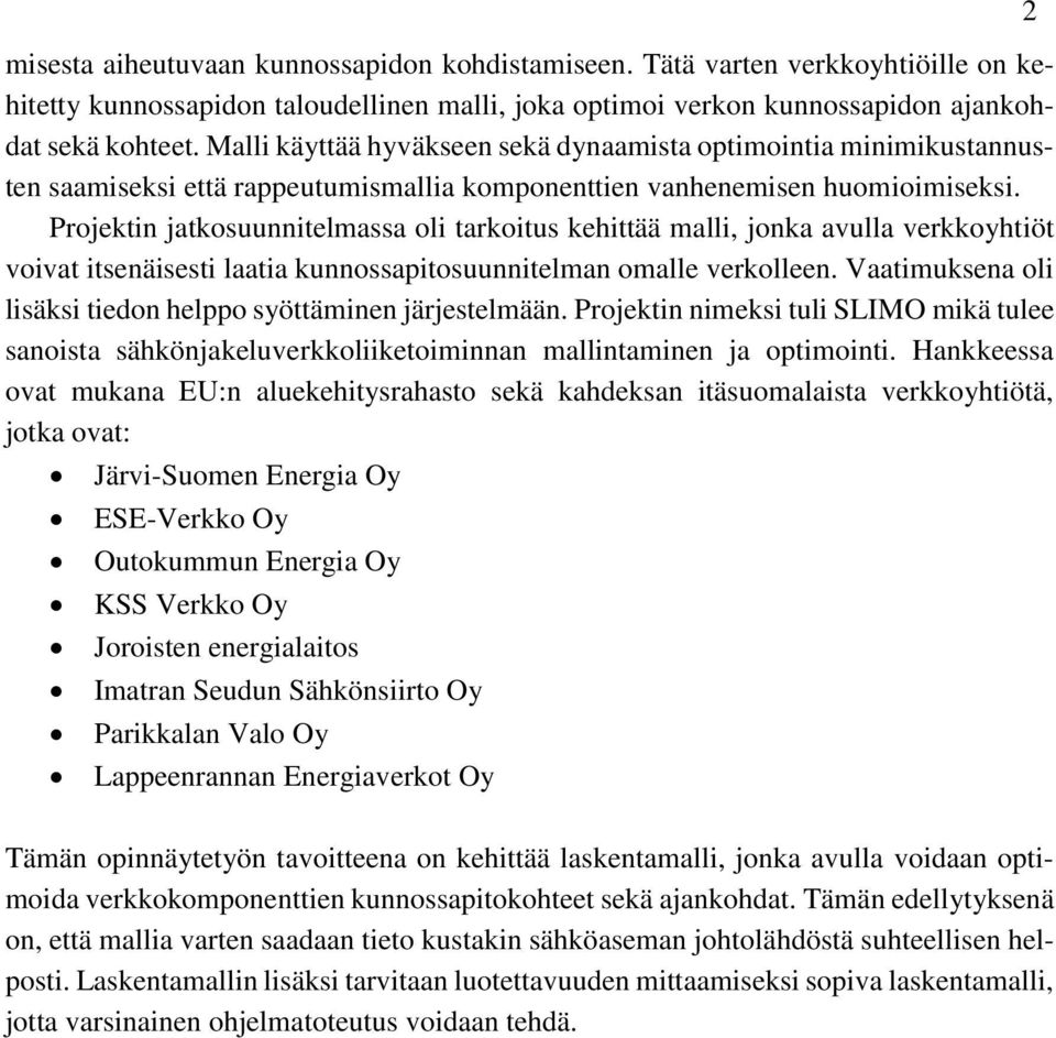 Projektin jatkosuunnitelmassa oli tarkoitus kehittää malli, jonka avulla verkkoyhtiöt voivat itsenäisesti laatia kunnossapitosuunnitelman omalle verkolleen.