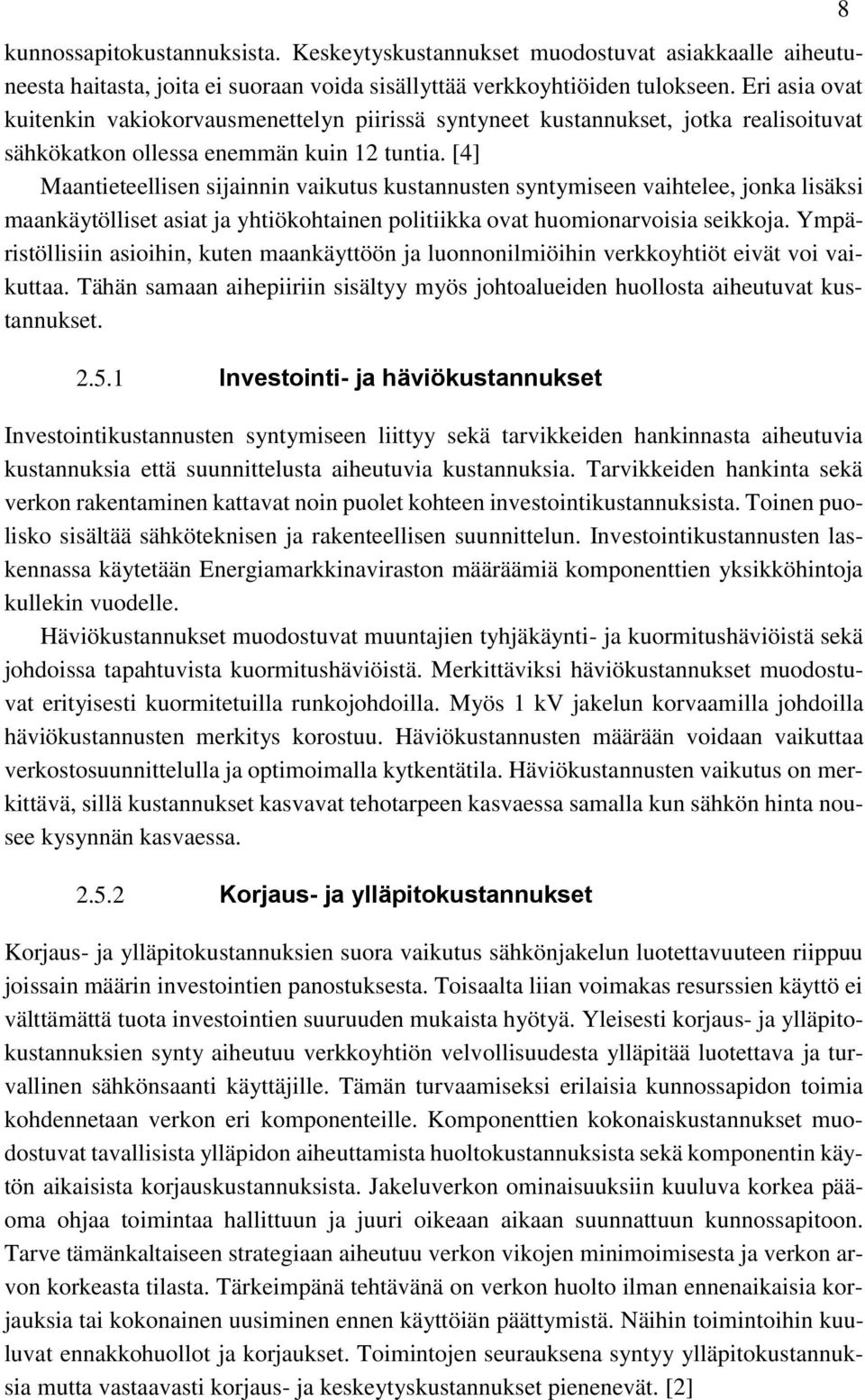 [4] Maantieteellisen sijainnin vaikutus kustannusten syntymiseen vaihtelee, jonka lisäksi maankäytölliset asiat ja yhtiökohtainen politiikka ovat huomionarvoisia seikkoja.