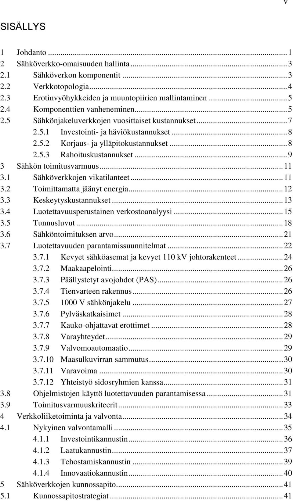 .. 9 3 Sähkön toimitusvarmuus... 11 3.1 Sähköverkkojen vikatilanteet... 11 3.2 Toimittamatta jäänyt energia... 12 3.3 Keskeytyskustannukset... 13 3.4 Luotettavuusperustainen verkostoanalyysi... 15 3.