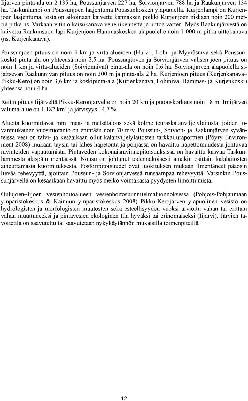 Myös Raakunjärvestä on kaivettu Raakunsuon läpi Kurjenjoen Hammaskosken alapuolelle noin 1 000 m pitkä uittokanava (ns. Kurjenkanava).