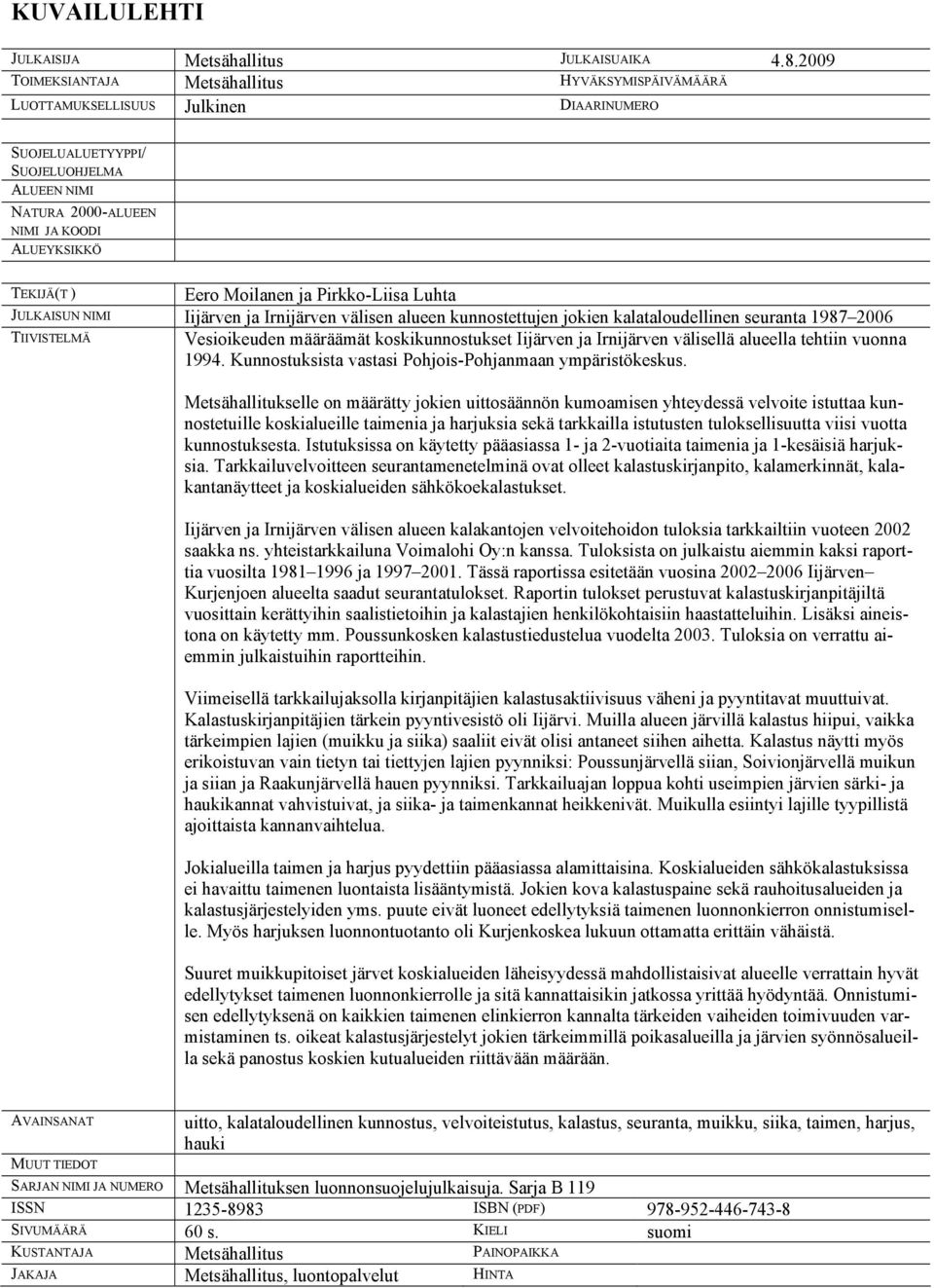 Eero Moilanen ja Pirkko-Liisa Luhta JULKAISUN NIMI Iijärven ja Irnijärven välisen alueen kunnostettujen jokien kalataloudellinen seuranta 1987 2006 TIIVISTELMÄ Vesioikeuden määräämät