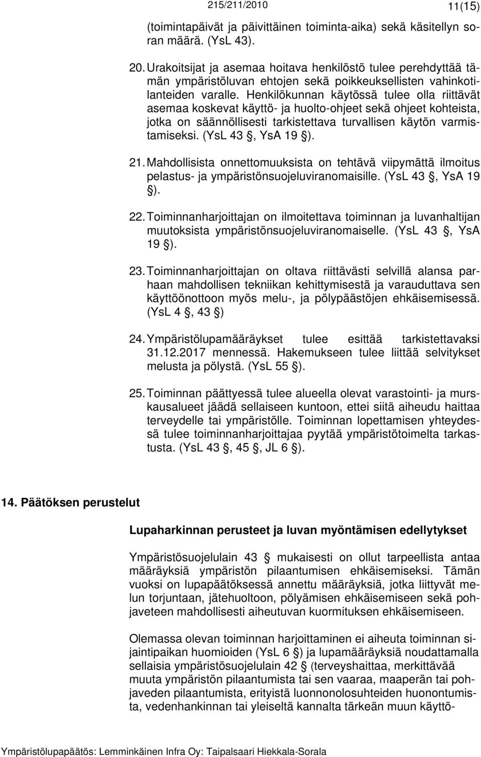 Henkilökunnan käytössä tulee olla riittävät asemaa koskevat käyttö- ja huolto-ohjeet sekä ohjeet kohteista, jotka on säännöllisesti tarkistettava turvallisen käytön varmistamiseksi. (YsL 43, YsA 19 ).