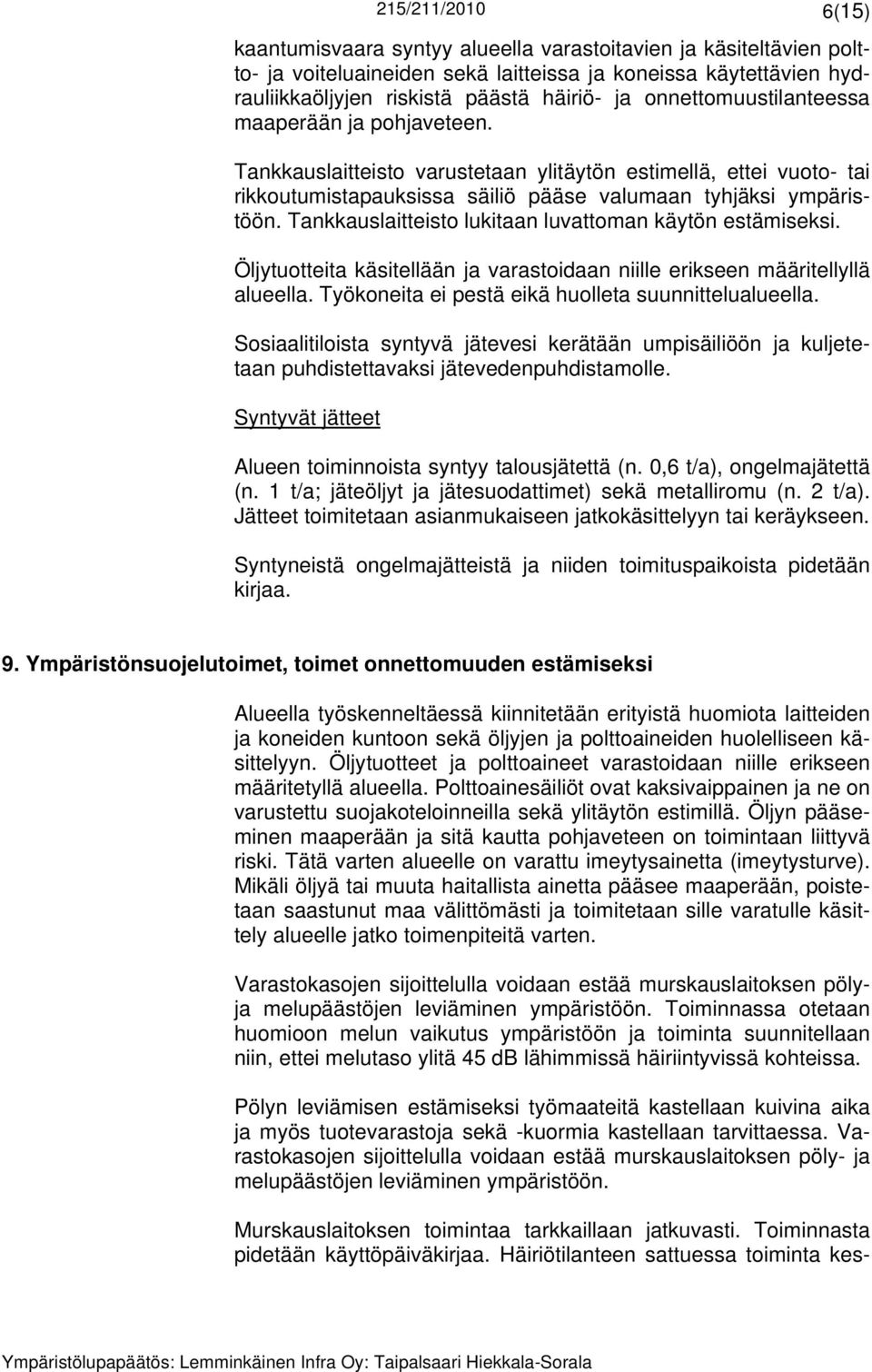 Tankkauslaitteisto lukitaan luvattoman käytön estämiseksi. Öljytuotteita käsitellään ja varastoidaan niille erikseen määritellyllä alueella. Työkoneita ei pestä eikä huolleta suunnittelualueella.