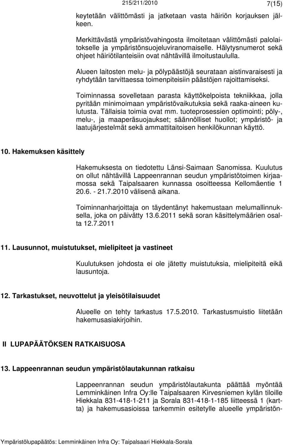 Alueen laitosten melu- ja pölypäästöjä seurataan aistinvaraisesti ja ryhdytään tarvittaessa toimenpiteisiin päästöjen rajoittamiseksi.