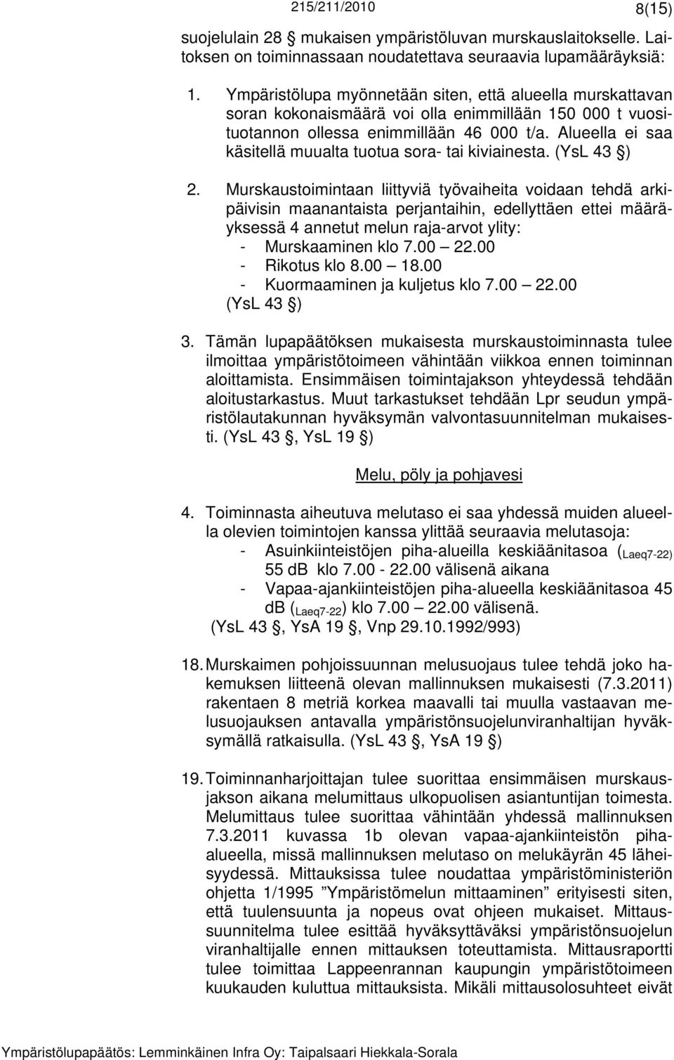 Alueella ei saa käsitellä muualta tuotua sora- tai kiviainesta. (YsL 43 ) 2.