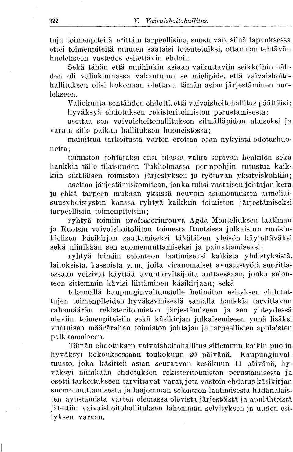 Sekä tähän että muihinkin asiaan vaikuttaviin seikkoihin nähden oli valiokunnassa vakautunut se mielipide, että vaivaishoitohallituksen olisi kokonaan otettava tämän asian järjestäminen huolekseen.
