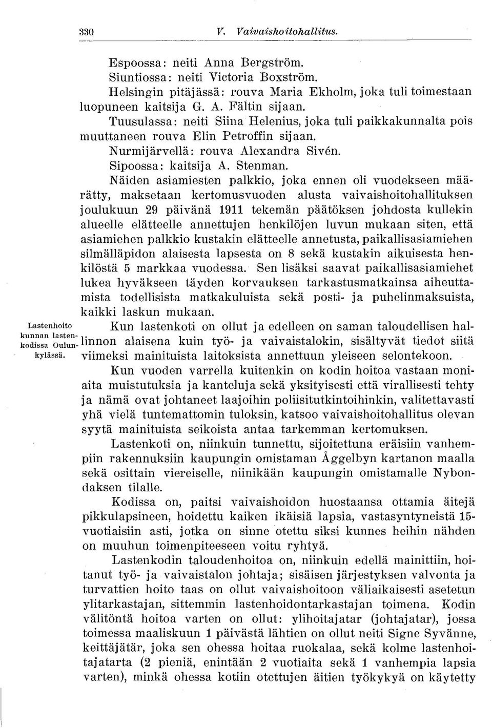 Näiden asiamiesten palkkio, joka ennen oli vuodekseen määrätty, maksetaan kertomusvuoden alusta vaivaishoitohallituksen joulukuun 29 päivänä 1911 tekemän päätöksen johdosta kullekin alueelle