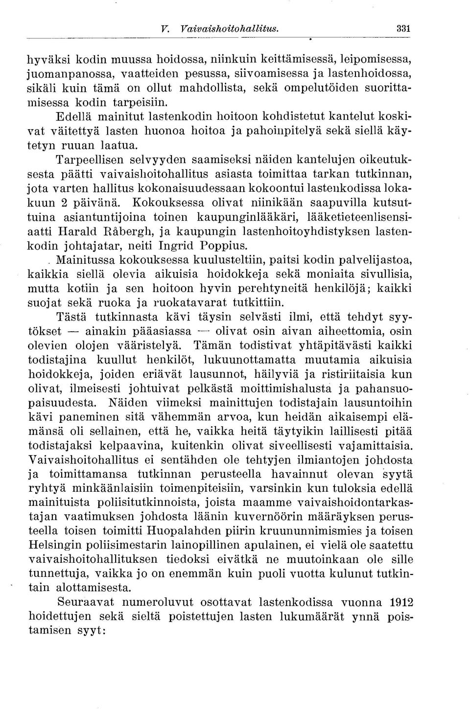 suorittamisessa kodin tarpeisiin. Edellä mainitut lastenkodin hoitoon kohdistetut kantelut koskivat väitettyä lasten huonoa hoitoa ja pahoinpitelyä sekä siellä käytetyn ruuan laatua.