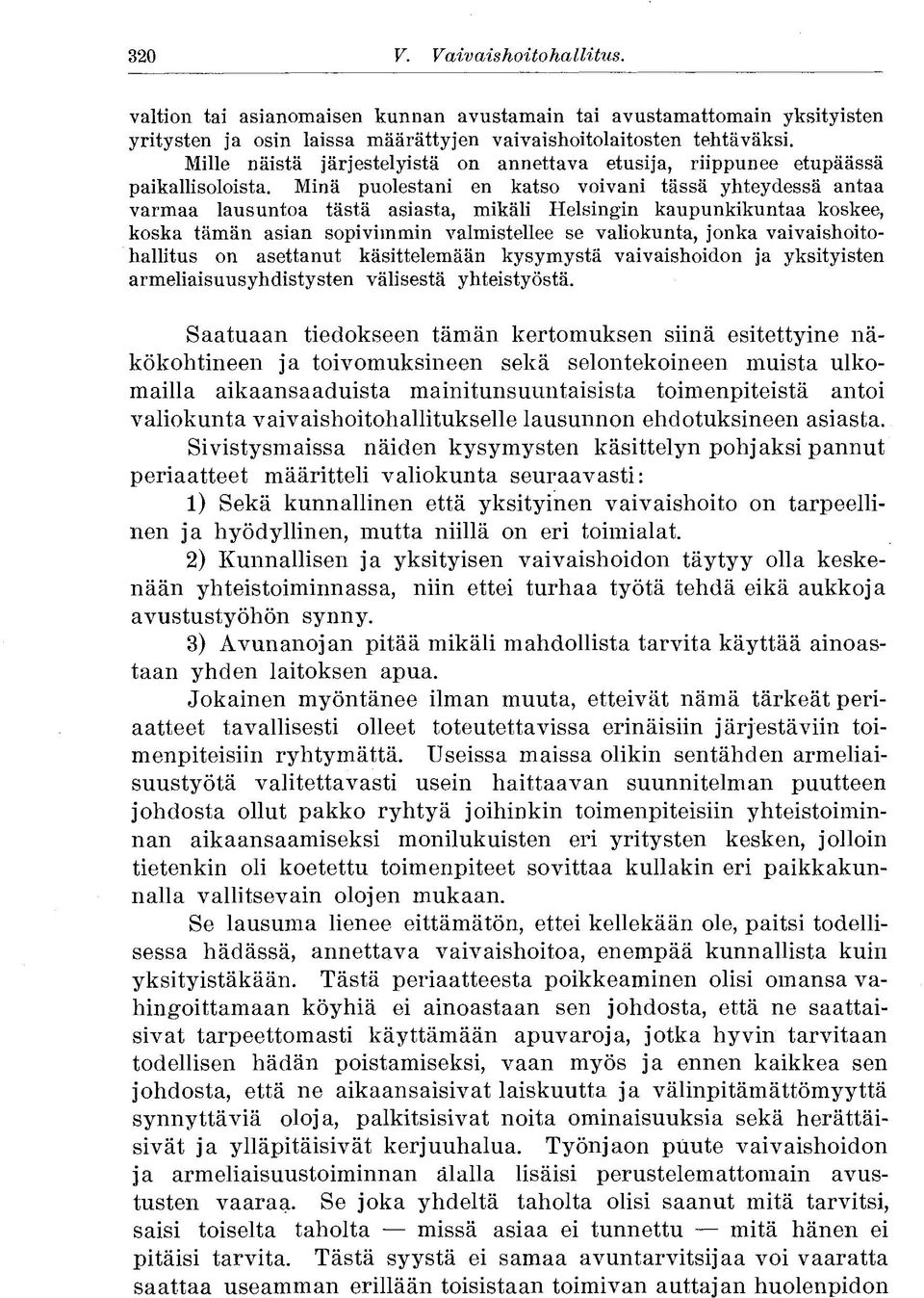 Minä puolestani en katso voivani tässä yhteydessä antaa varmaa lausuntoa tästä asiasta, mikäli Helsingin kaupunkikuntaa koskee, koska tämän asian sopivimmin valmistellee se valiokunta, jonka