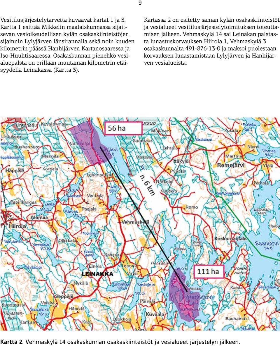 ja Iso-Huuhtisaaressa. Osakaskunnan pienehkö vesialuepalsta on erillään muutaman kilometrin etäisyydellä Leinakassa (Kartta 3).