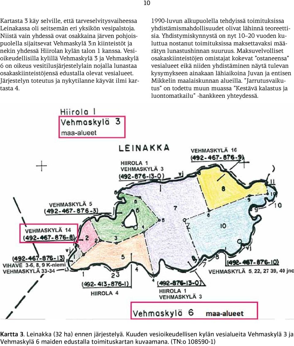 Vesioikeudellisilla kylillä Vehmaskylä 3 ja Vehmaskylä 6 on oikeus vesitilusjärjestelylain nojalla lunastaa osakaskiinteistöjensä edustalla olevat vesialueet.