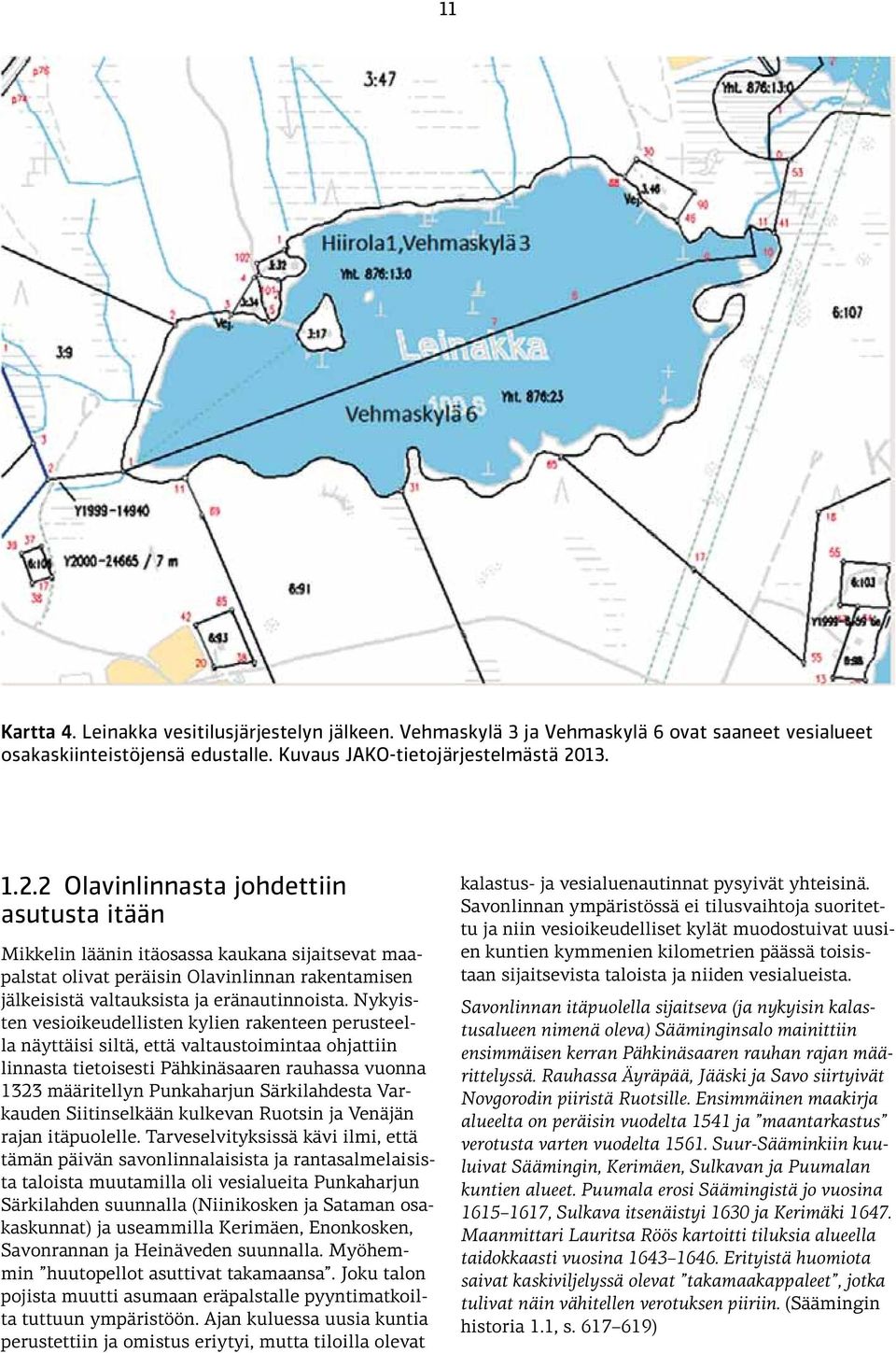 Nykyisten vesioikeudellisten kylien rakenteen perusteella näyttäisi siltä, että valtaustoimintaa ohjattiin linnasta tietoisesti Pähkinäsaaren rauhassa vuonna 1323 määritellyn Punkaharjun