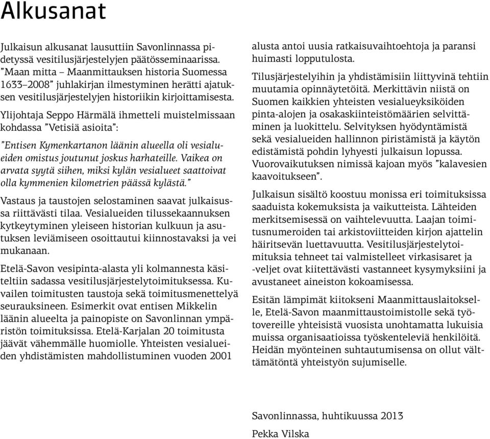 Ylijohtaja Seppo Härmälä ihmetteli muistelmissaan kohdassa Vetisiä asioita : Entisen Kymenkartanon läänin alueella oli vesialueiden omistus joutunut joskus harhateille.