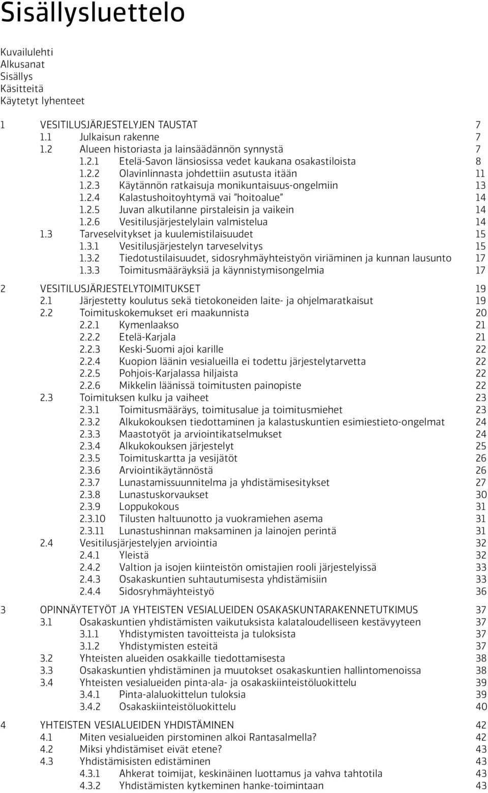 2.4 Kalastushoitoyhtymä vai hoitoalue 14 1.2.5 Juvan alkutilanne pirstaleisin ja vaikein 14 1.2.6 Vesitilusjärjestelylain valmistelua 14 1.3 Tarveselvitykset ja kuulemistilaisuudet 15 1.3.1 Vesitilusjärjestelyn tarveselvitys 15 1.