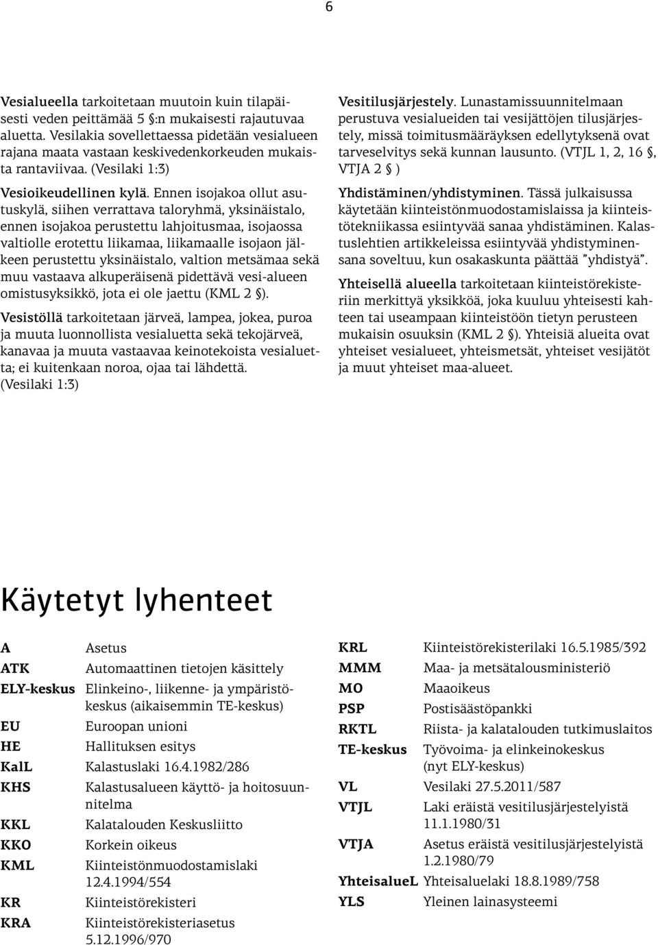 Ennen isojakoa ollut asutuskylä, siihen verrattava taloryhmä, yksinäistalo, ennen isojakoa perustettu lahjoitusmaa, isojaossa valtiolle erotettu liikamaa, liikamaalle isojaon jälkeen perustettu