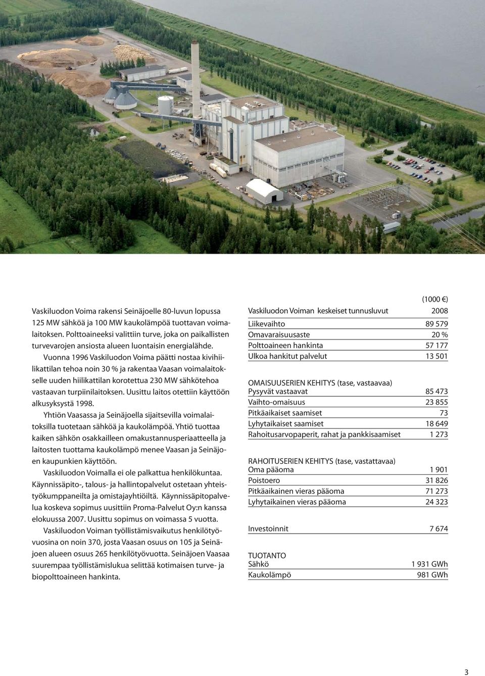 Vuonna 1996 Vaskiluodon Voima päätti nostaa kivihiilikattilan tehoa noin 30 % ja rakentaa Vaasan voimalaitokselle uuden hiilikattilan korotettua 230 MW sähkötehoa vastaavan turpiinilaitoksen.