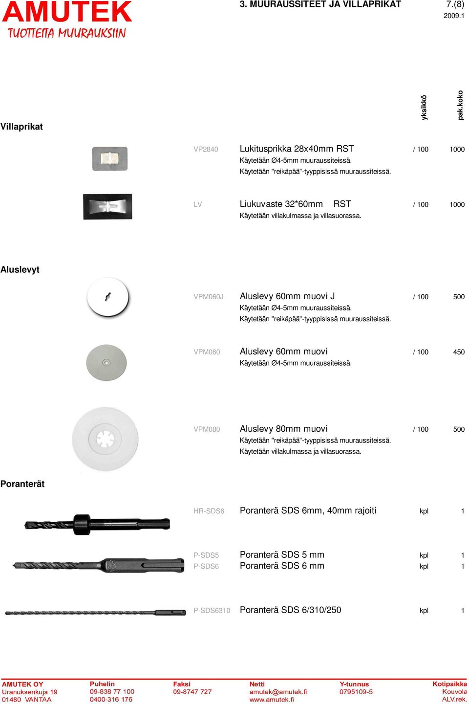 Käytetään "reikäpää"-tyyppisissä muuraussiteissä. VPM060 Aluslevy 60mm muovi 5,78 / 100 450 Käytetään Ø4-5mm muuraussiteissä.