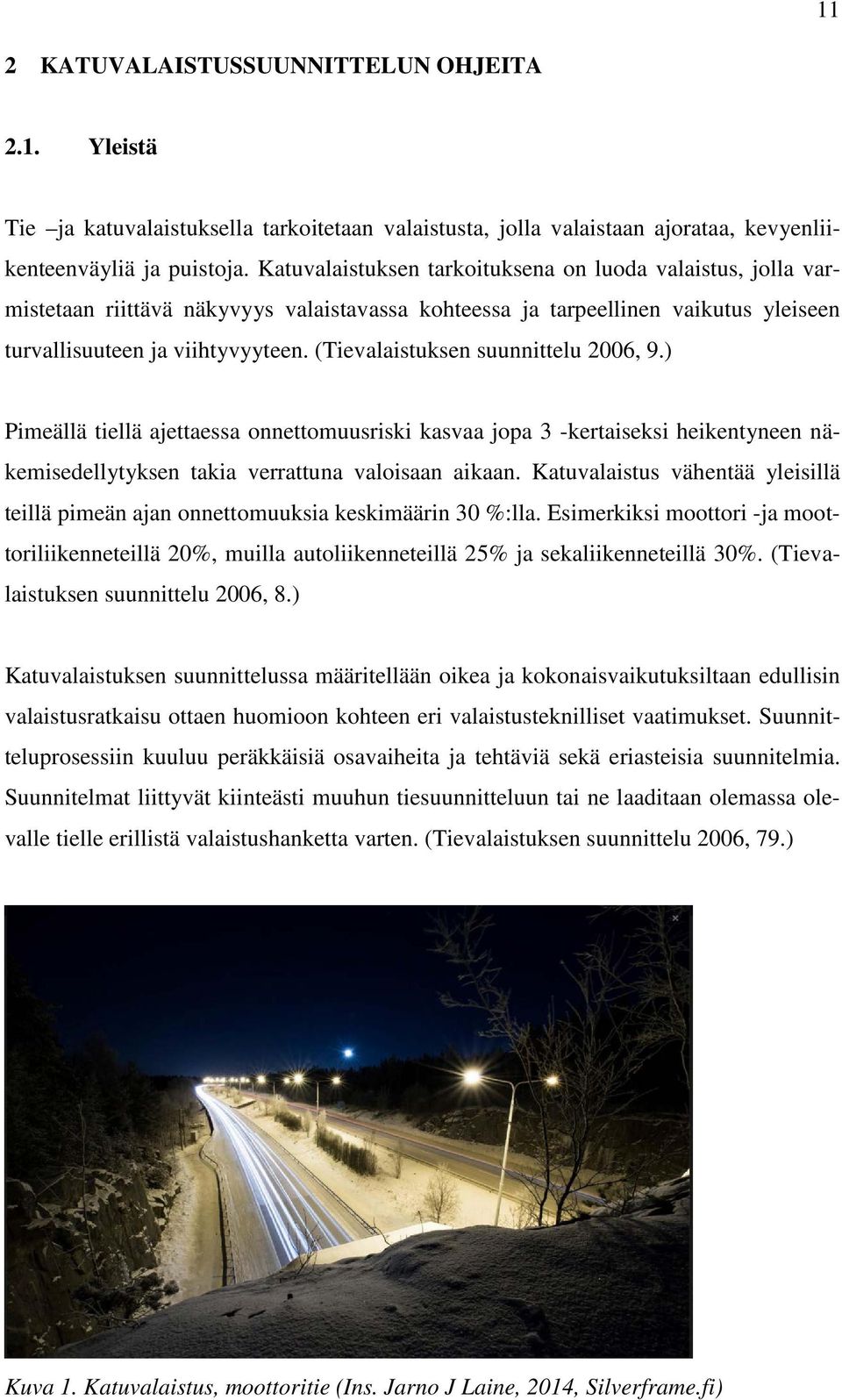 (Tievalaistuksen suunnittelu 2006, 9.) Pimeällä tiellä ajettaessa onnettomuusriski kasvaa jopa 3 -kertaiseksi heikentyneen näkemisedellytyksen takia verrattuna valoisaan aikaan.