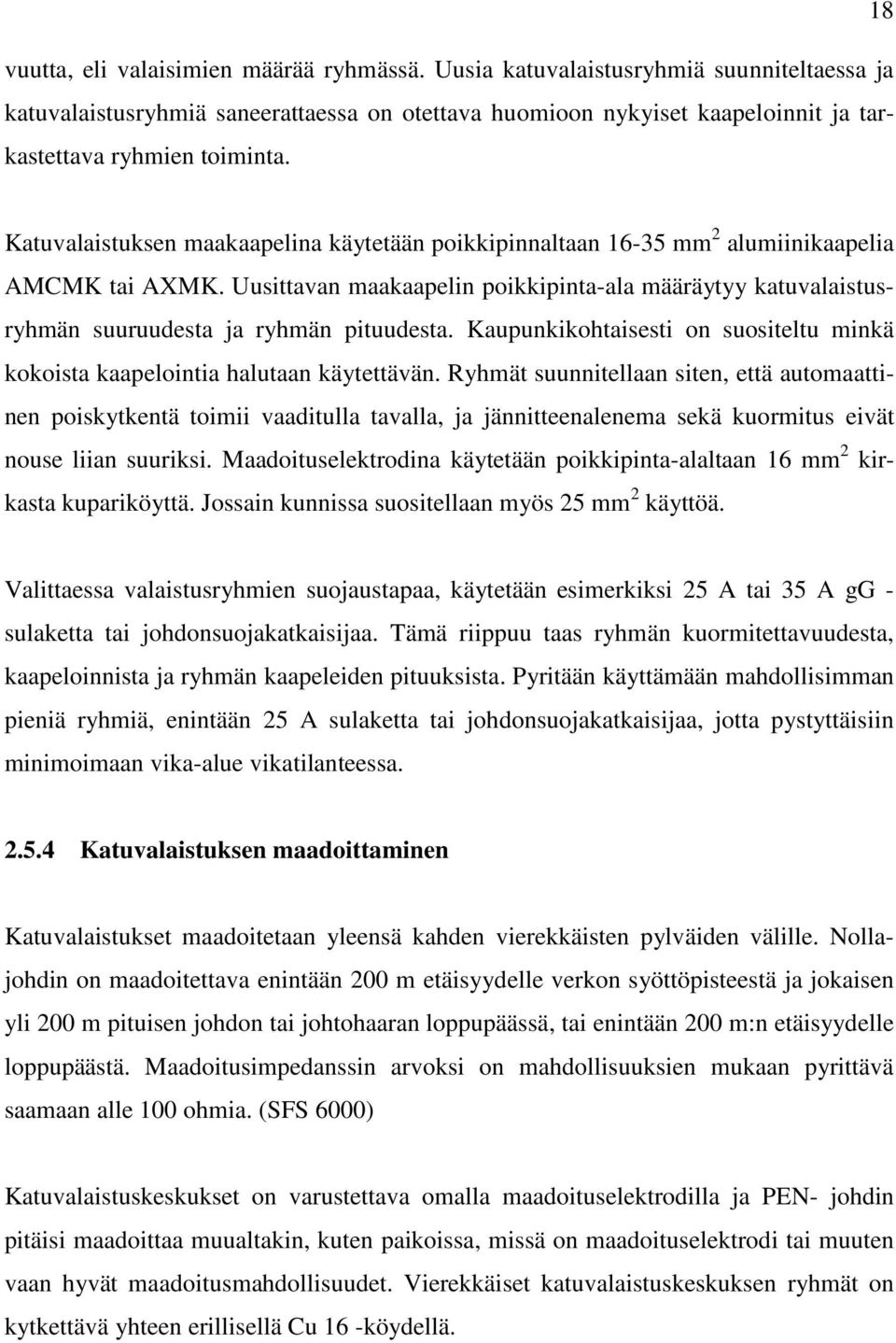 Katuvalaistuksen maakaapelina käytetään poikkipinnaltaan 16-35 mm 2 alumiinikaapelia AMCMK tai AXMK.