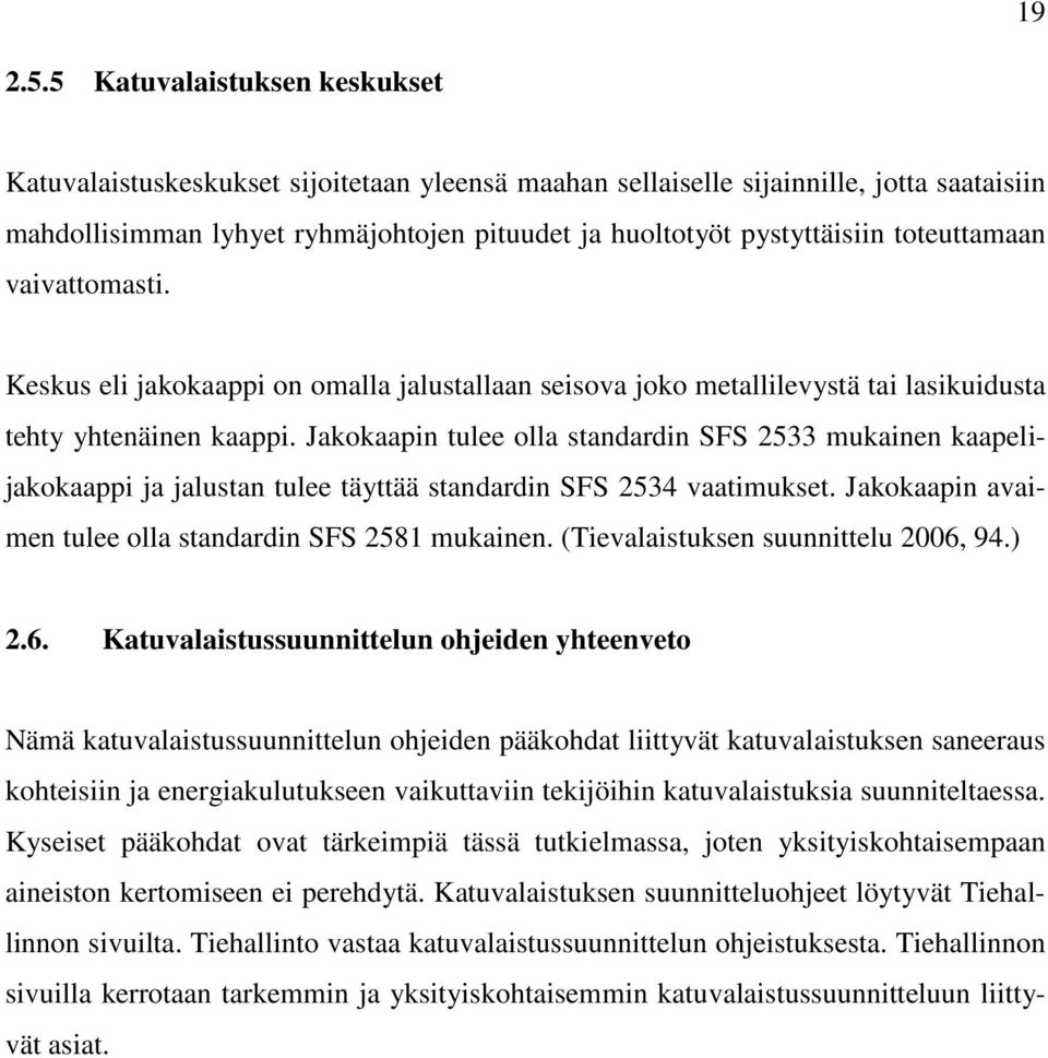 toteuttamaan vaivattomasti. Keskus eli jakokaappi on omalla jalustallaan seisova joko metallilevystä tai lasikuidusta tehty yhtenäinen kaappi.