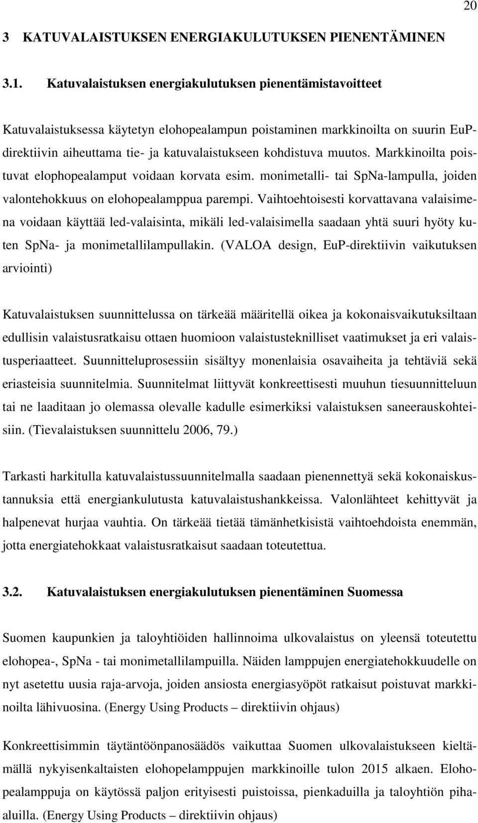 muutos. Markkinoilta poistuvat elophopealamput voidaan korvata esim. monimetalli- tai SpNa-lampulla, joiden valontehokkuus on elohopealamppua parempi.