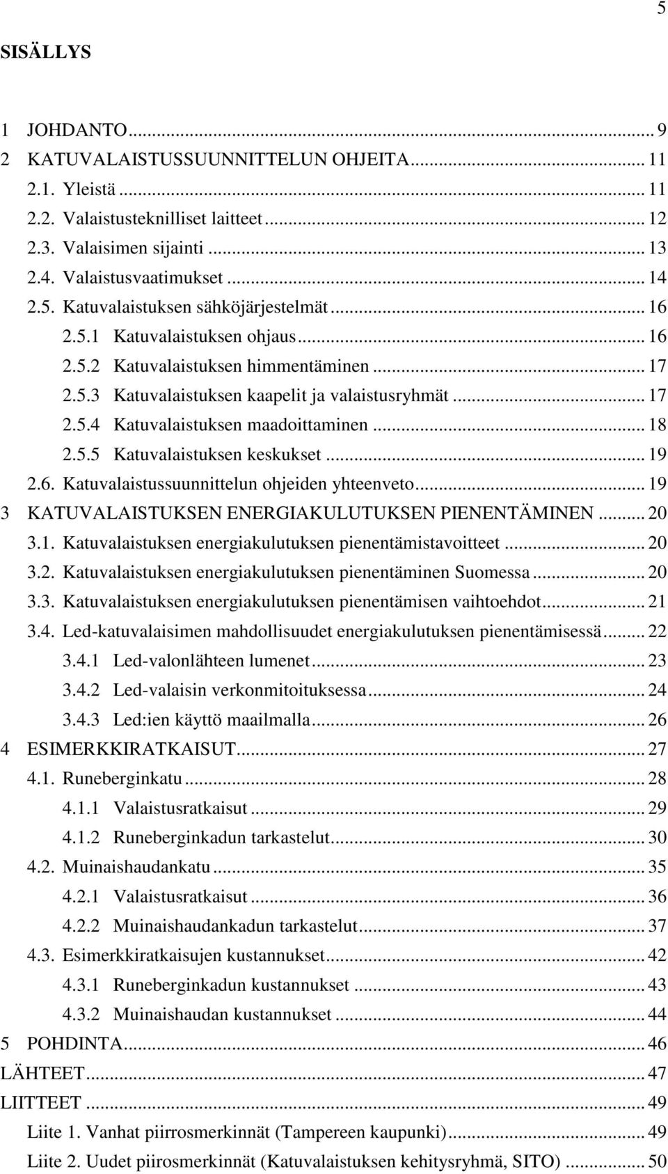 .. 19 2.6. Katuvalaistussuunnittelun ohjeiden yhteenveto... 19 3 KATUVALAISTUKSEN ENERGIAKULUTUKSEN PIENENTÄMINEN... 20 3.1. Katuvalaistuksen energiakulutuksen pienentämistavoitteet... 20 3.2. Katuvalaistuksen energiakulutuksen pienentäminen Suomessa.