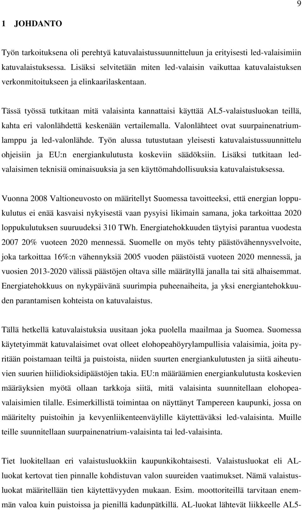 Tässä työssä tutkitaan mitä valaisinta kannattaisi käyttää AL5-valaistusluokan teillä, kahta eri valonlähdettä keskenään vertailemalla. Valonlähteet ovat suurpainenatriumlamppu ja led-valonlähde.