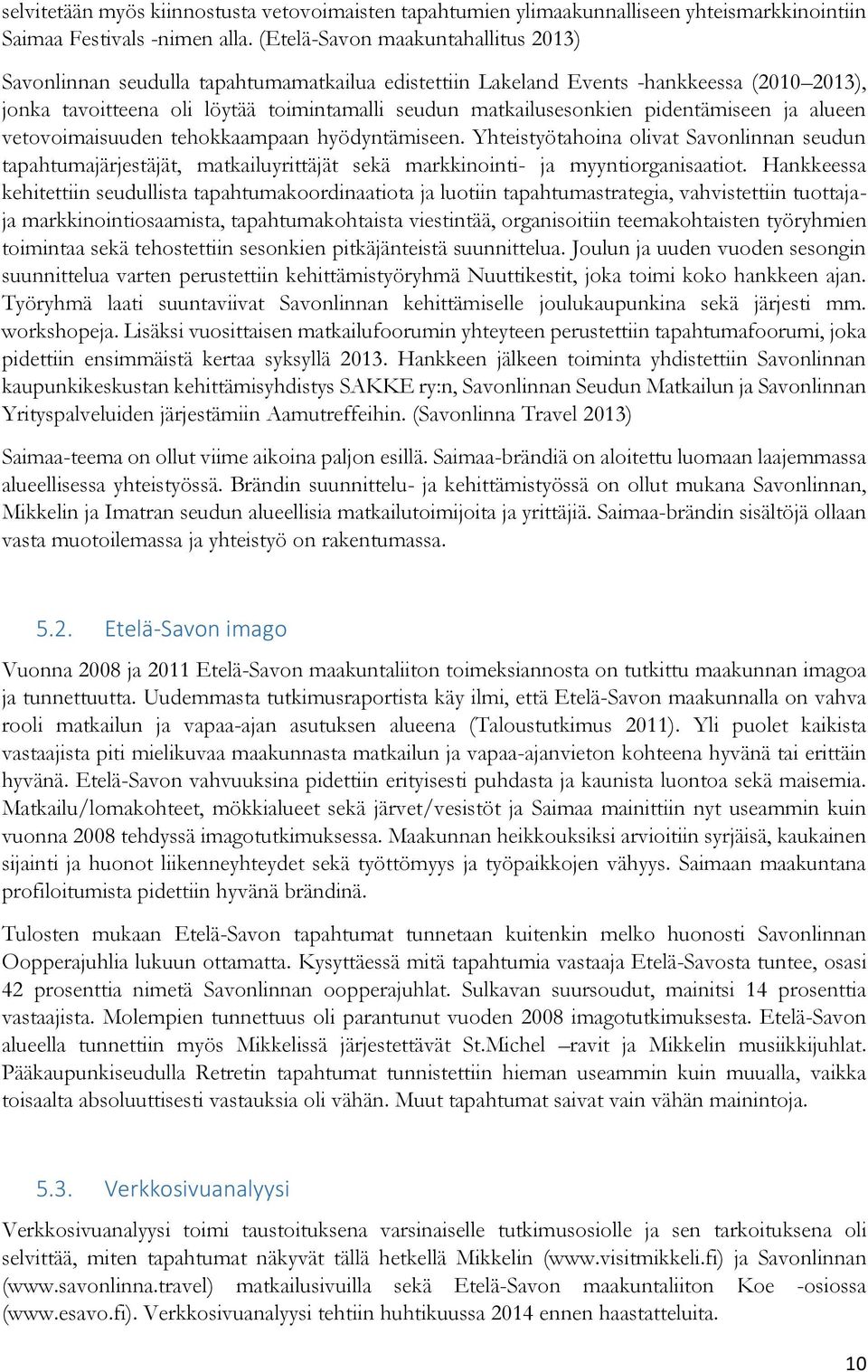 pidentämiseen ja alueen vetovoimaisuuden tehokkaampaan hyödyntämiseen. Yhteistyötahoina olivat Savonlinnan seudun tapahtumajärjestäjät, matkailuyrittäjät sekä markkinointi- ja myyntiorganisaatiot.