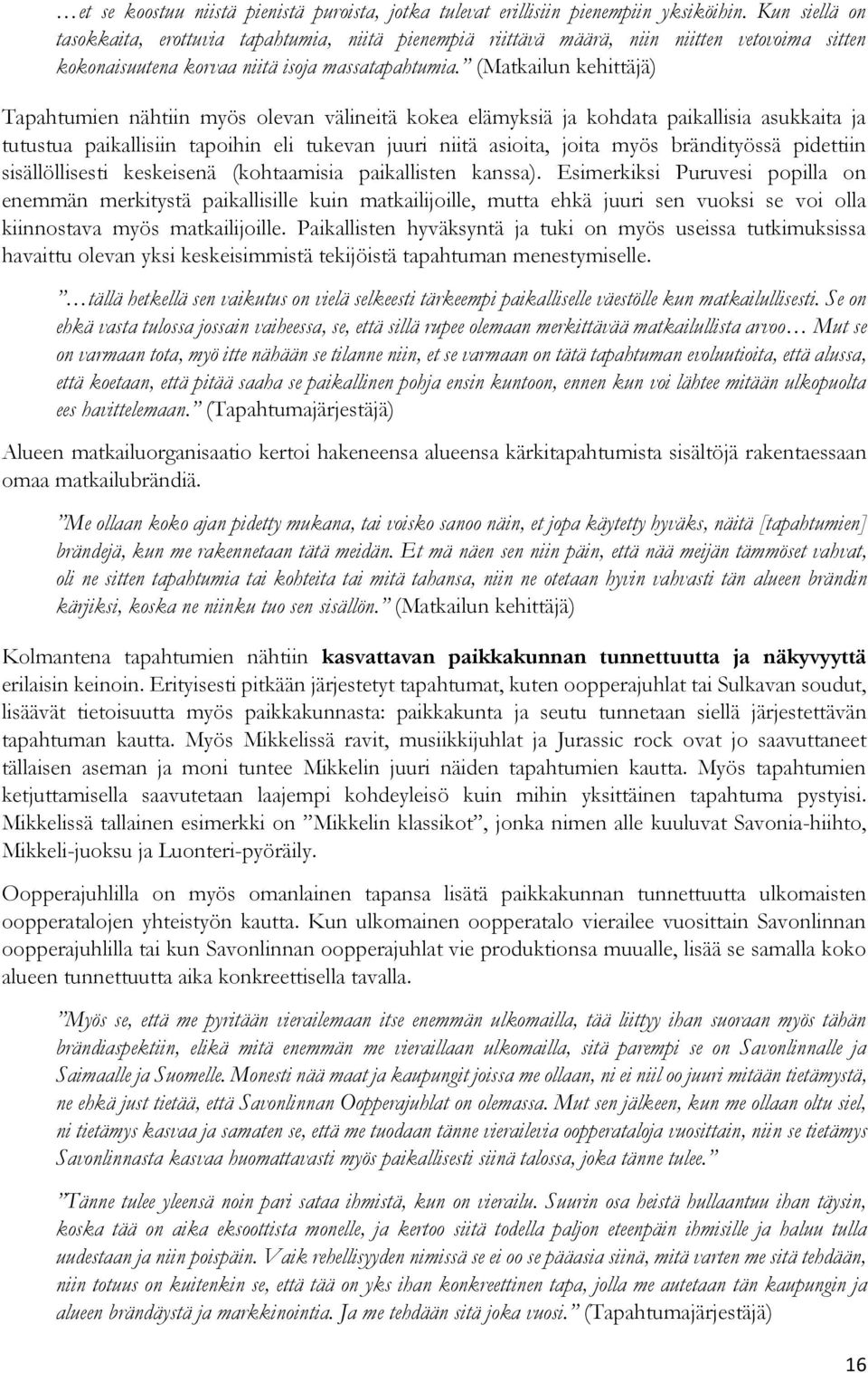 (Matkailun kehittäjä) Tapahtumien nähtiin myös olevan välineitä kokea elämyksiä ja kohdata paikallisia asukkaita ja tutustua paikallisiin tapoihin eli tukevan juuri niitä asioita, joita myös