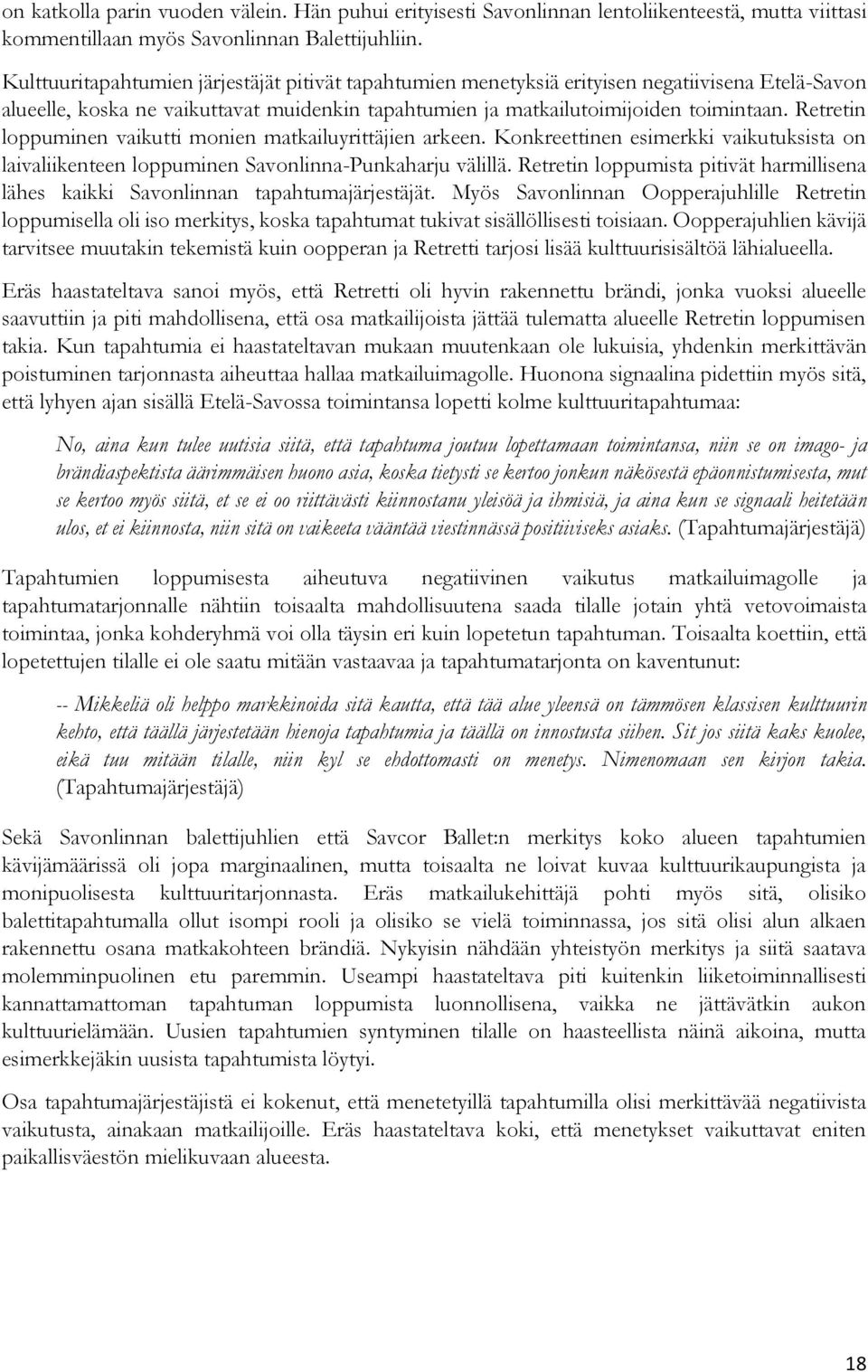 Retretin loppuminen vaikutti monien matkailuyrittäjien arkeen. Konkreettinen esimerkki vaikutuksista on laivaliikenteen loppuminen Savonlinna-Punkaharju välillä.