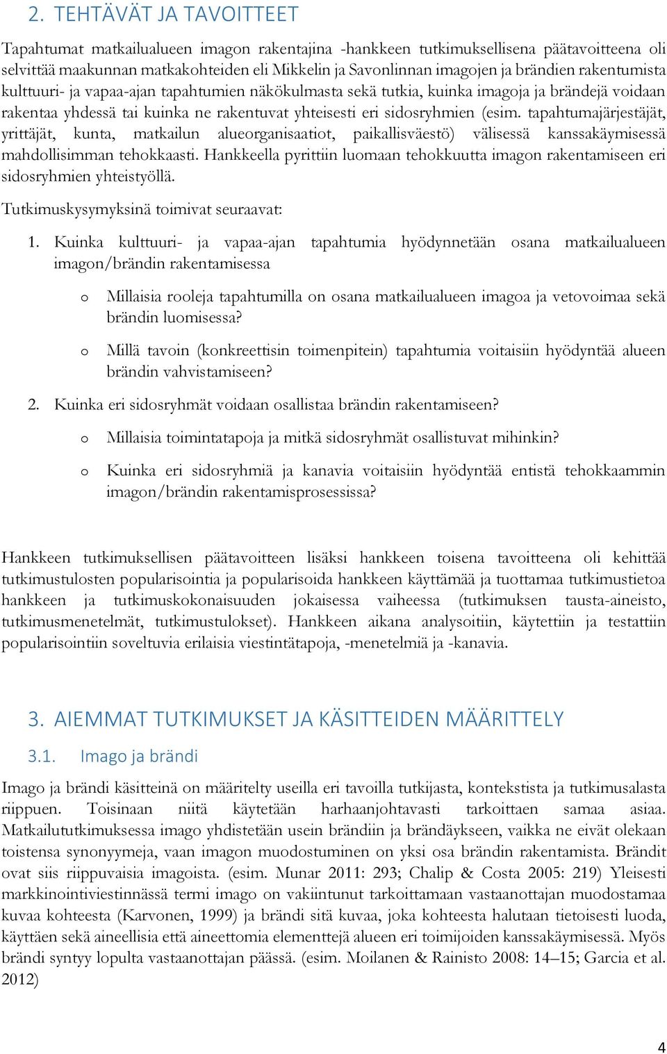 tapahtumajärjestäjät, yrittäjät, kunta, matkailun alueorganisaatiot, paikallisväestö) välisessä kanssakäymisessä mahdollisimman tehokkaasti.