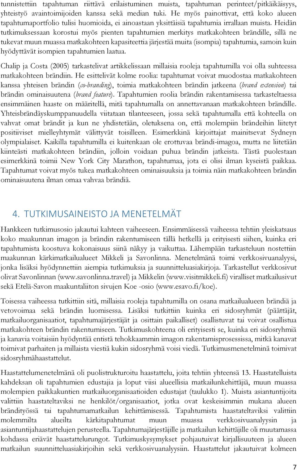 Heidän tutkimuksessaan korostui myös pienten tapahtumien merkitys matkakohteen brändille, sillä ne tukevat muun muassa matkakohteen kapasiteettia järjestää muita (isompia) tapahtumia, samoin kuin