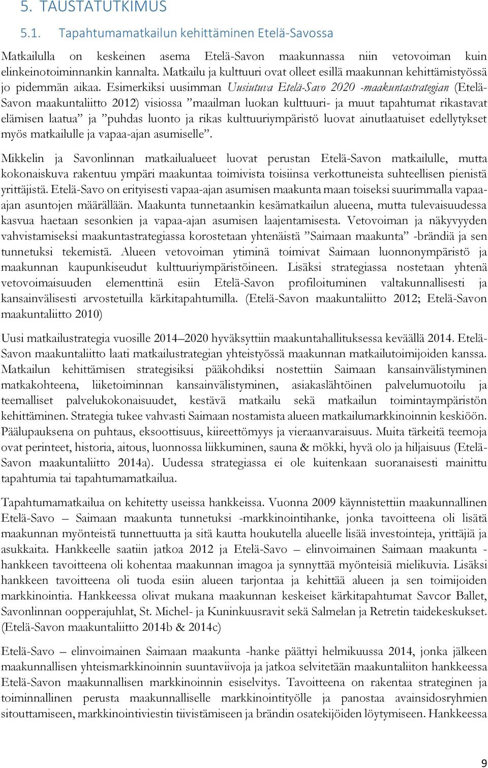 Esimerkiksi uusimman Uusiutuva Etelä-Savo 2020 -maakuntastrategian (Etelä- Savon maakuntaliitto 2012) visiossa maailman luokan kulttuuri- ja muut tapahtumat rikastavat elämisen laatua ja puhdas