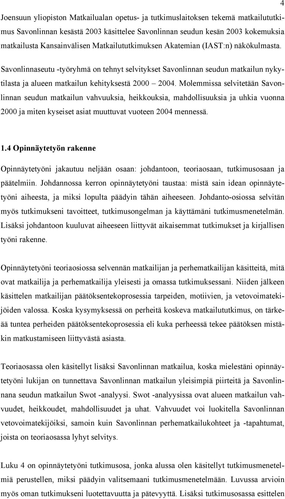 Molemmissa selvitetään Savonlinnan seudun matkailun vahvuuksia, heikkouksia, mahdollisuuksia ja uhkia vuonna 2000 ja miten kyseiset asiat muuttuvat vuoteen 2004 mennessä. 1.