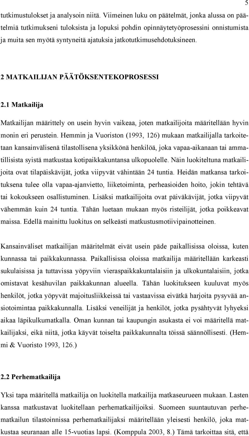 2 MATKAILIJAN PÄÄTÖKSENTEKOPROSESSI 2.1 Matkailija Matkailijan määrittely on usein hyvin vaikeaa, joten matkailijoita määritellään hyvin monin eri perustein.