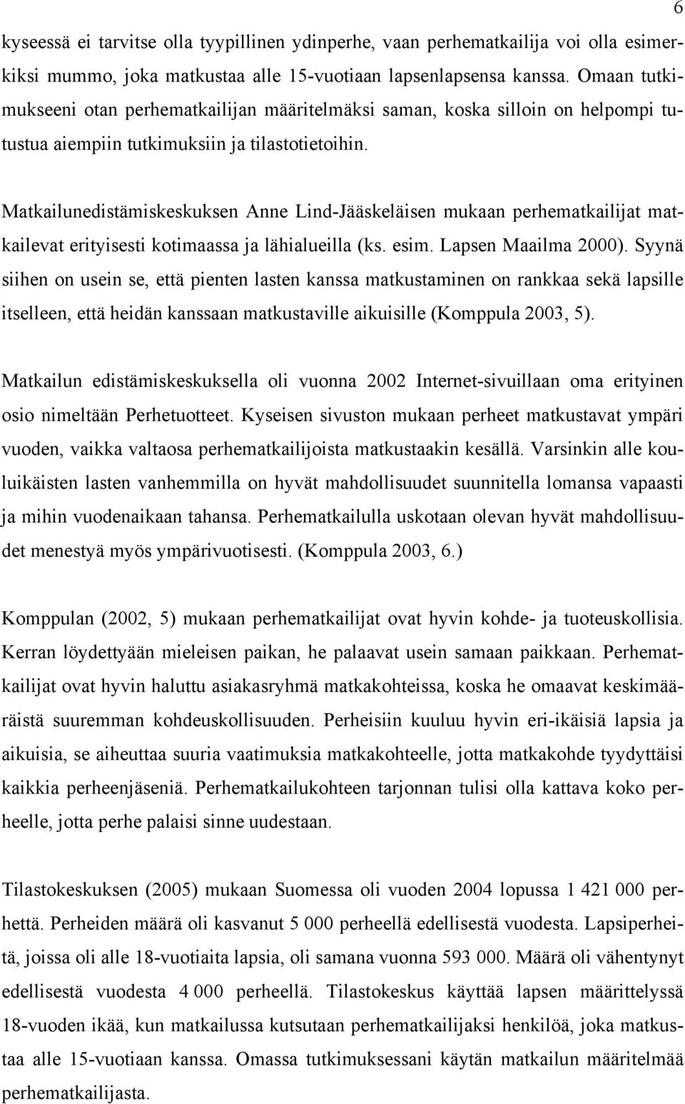 Matkailunedistämiskeskuksen Anne Lind-Jääskeläisen mukaan perhematkailijat matkailevat erityisesti kotimaassa ja lähialueilla (ks. esim. Lapsen Maailma 2000).