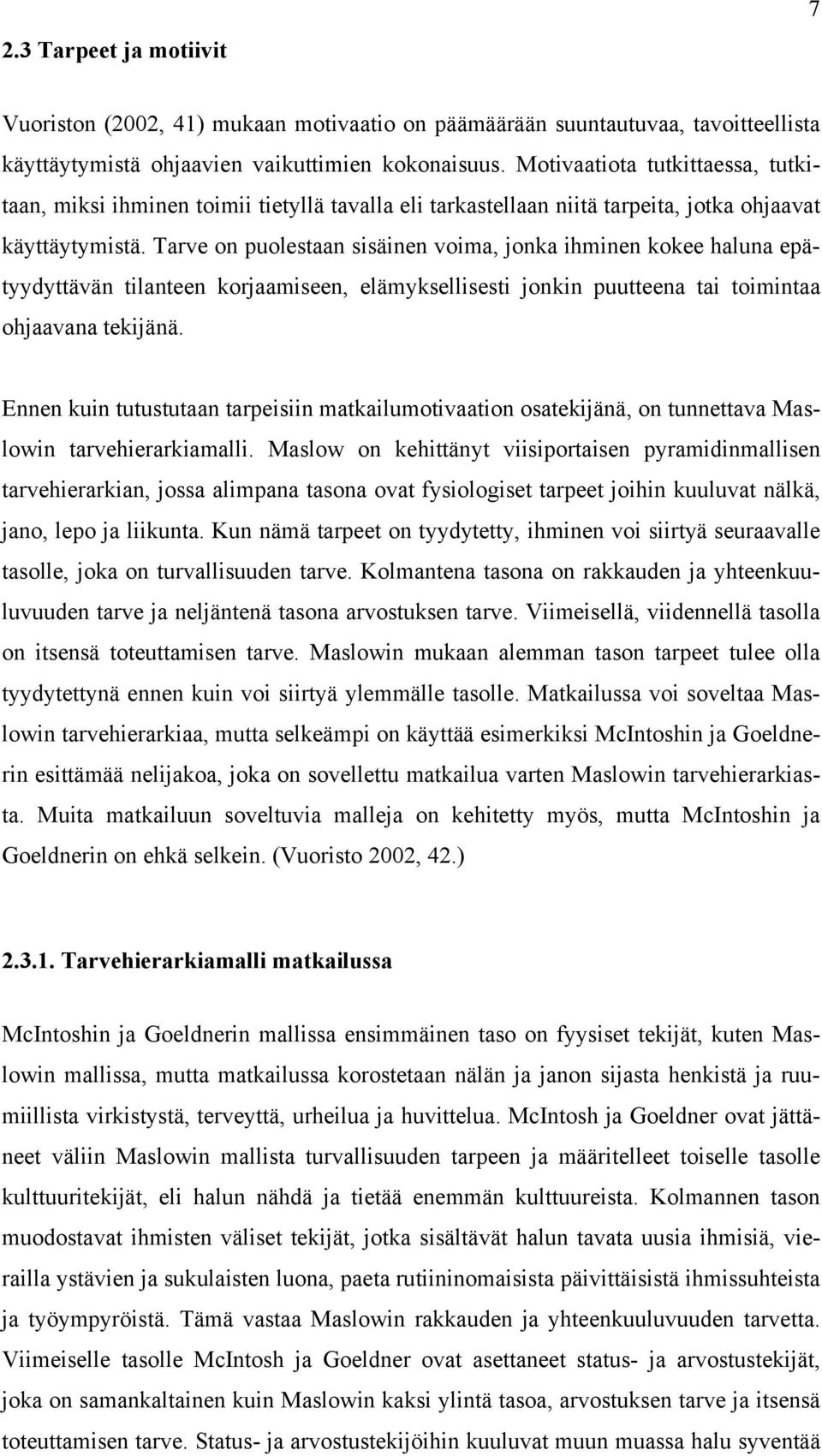 Tarve on puolestaan sisäinen voima, jonka ihminen kokee haluna epätyydyttävän tilanteen korjaamiseen, elämyksellisesti jonkin puutteena tai toimintaa ohjaavana tekijänä.