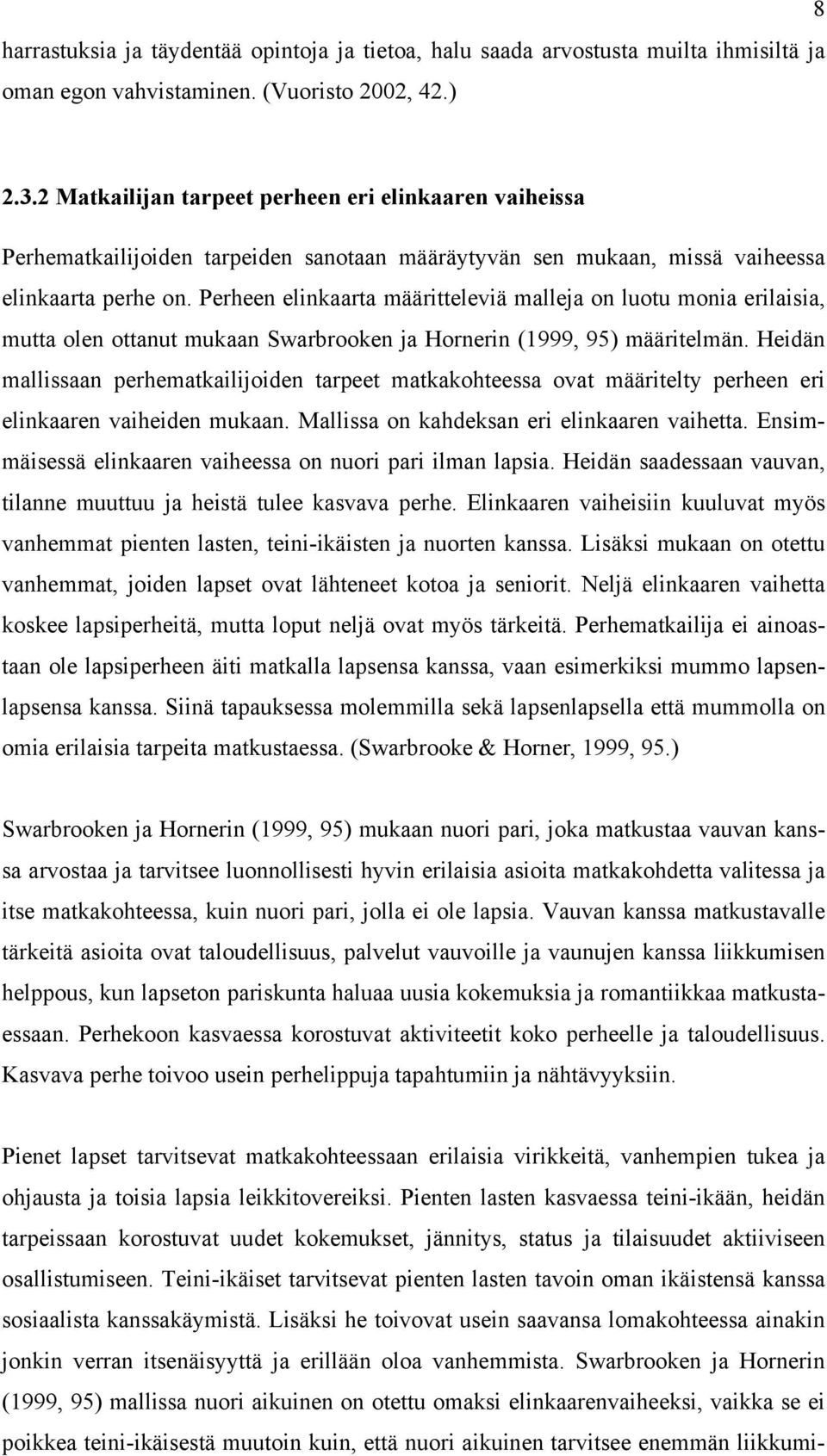 Perheen elinkaarta määritteleviä malleja on luotu monia erilaisia, mutta olen ottanut mukaan Swarbrooken ja Hornerin (1999, 95) määritelmän.