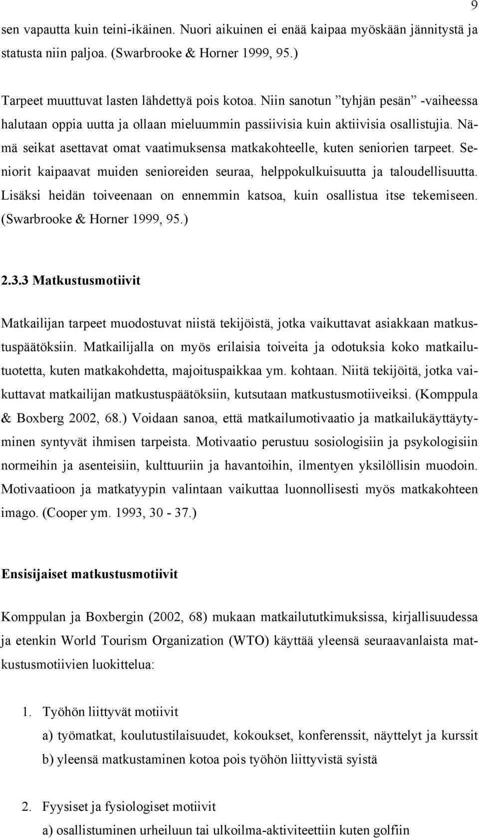 Nämä seikat asettavat omat vaatimuksensa matkakohteelle, kuten seniorien tarpeet. Seniorit kaipaavat muiden senioreiden seuraa, helppokulkuisuutta ja taloudellisuutta.