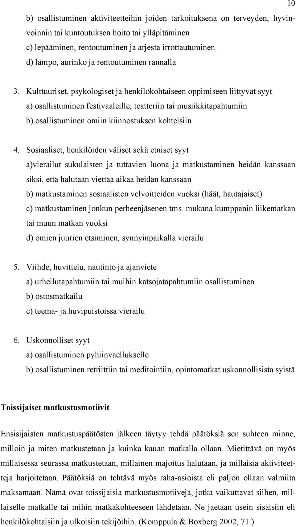 Kulttuuriset, psykologiset ja henkilökohtaiseen oppimiseen liittyvät syyt a) osallistuminen festivaaleille, teatteriin tai musiikkitapahtumiin b) osallistuminen omiin kiinnostuksen kohteisiin 4.