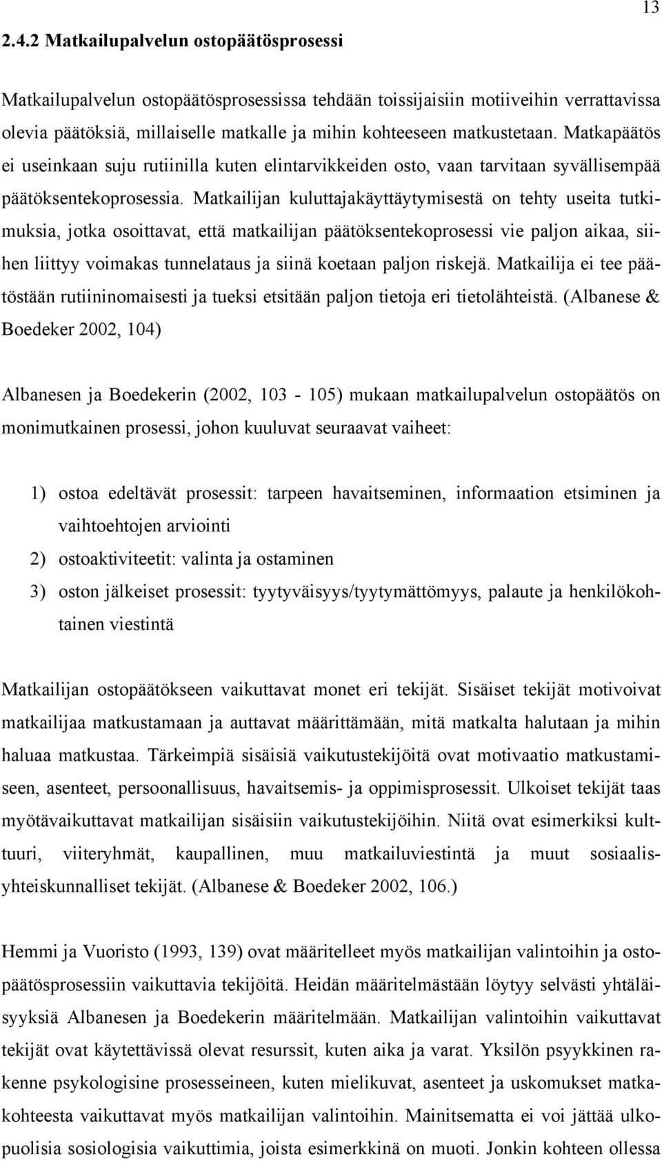 Matkailijan kuluttajakäyttäytymisestä on tehty useita tutkimuksia, jotka osoittavat, että matkailijan päätöksentekoprosessi vie paljon aikaa, siihen liittyy voimakas tunnelataus ja siinä koetaan