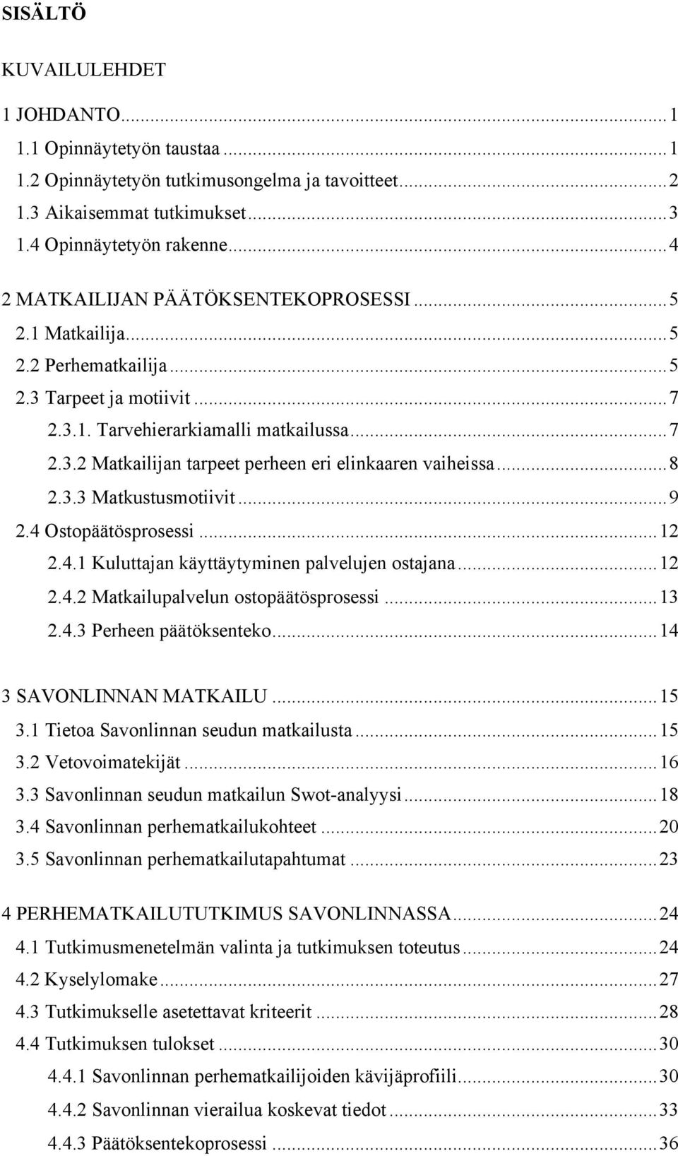 ..8 2.3.3 Matkustusmotiivit...9 2.4 Ostopäätösprosessi...12 2.4.1 Kuluttajan käyttäytyminen palvelujen ostajana...12 2.4.2 Matkailupalvelun ostopäätösprosessi...13 2.4.3 Perheen päätöksenteko.