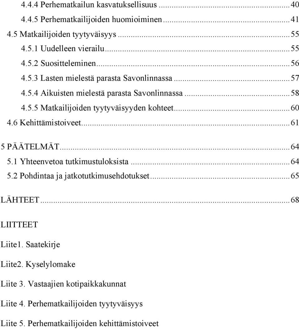 6 Kehittämistoiveet...61 5 PÄÄTELMÄT...64 5.1 Yhteenvetoa tutkimustuloksista...64 5.2 Pohdintaa ja jatkotutkimusehdotukset...65 LÄHTEET...68 LIITTEET Liite1.