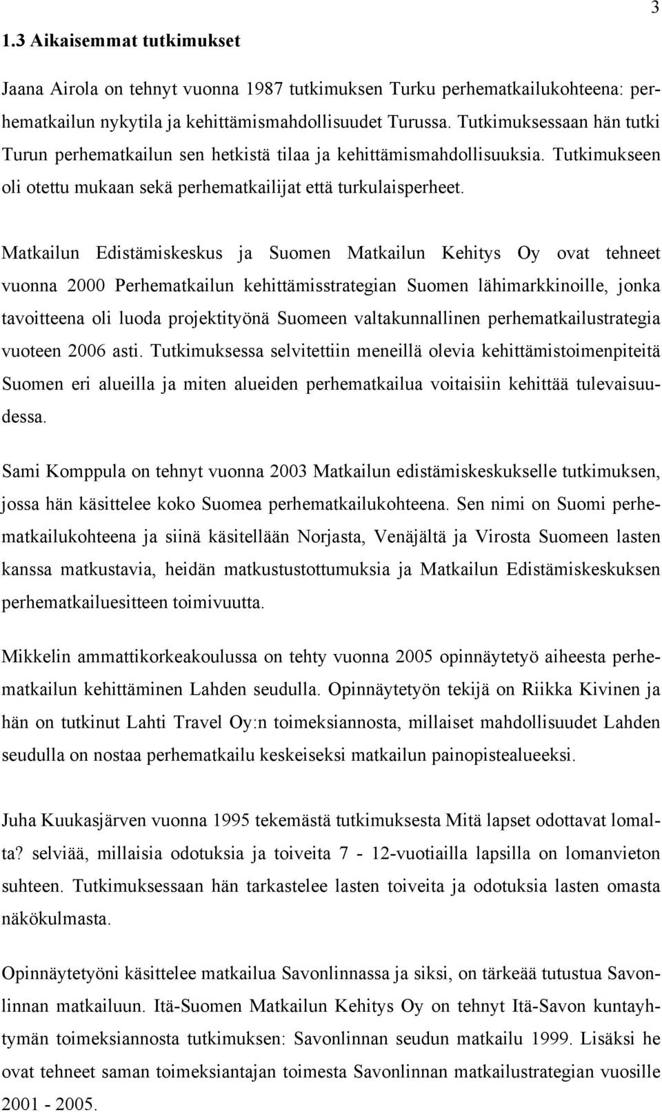 Matkailun Edistämiskeskus ja Suomen Matkailun Kehitys Oy ovat tehneet vuonna 2000 Perhematkailun kehittämisstrategian Suomen lähimarkkinoille, jonka tavoitteena oli luoda projektityönä Suomeen