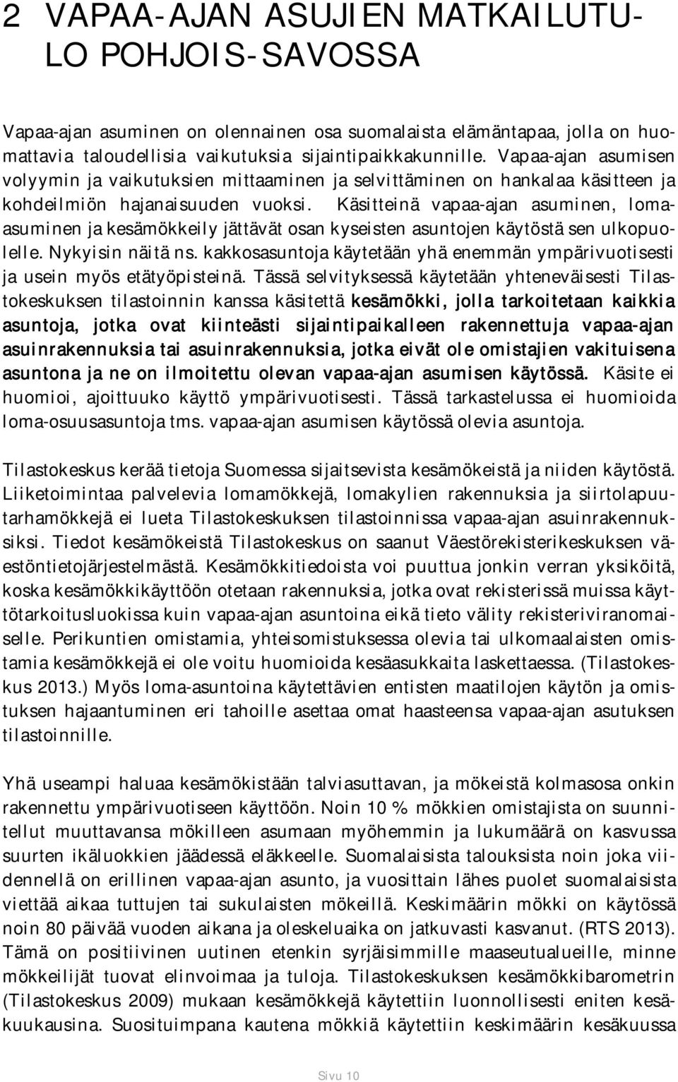 Käsitteinä vapaa-ajan asuminen, lomaasuminen ja kesämökkeily jättävät osan kyseisten asuntojen käytöstä sen ulkopuolelle. Nykyisin näitä ns.