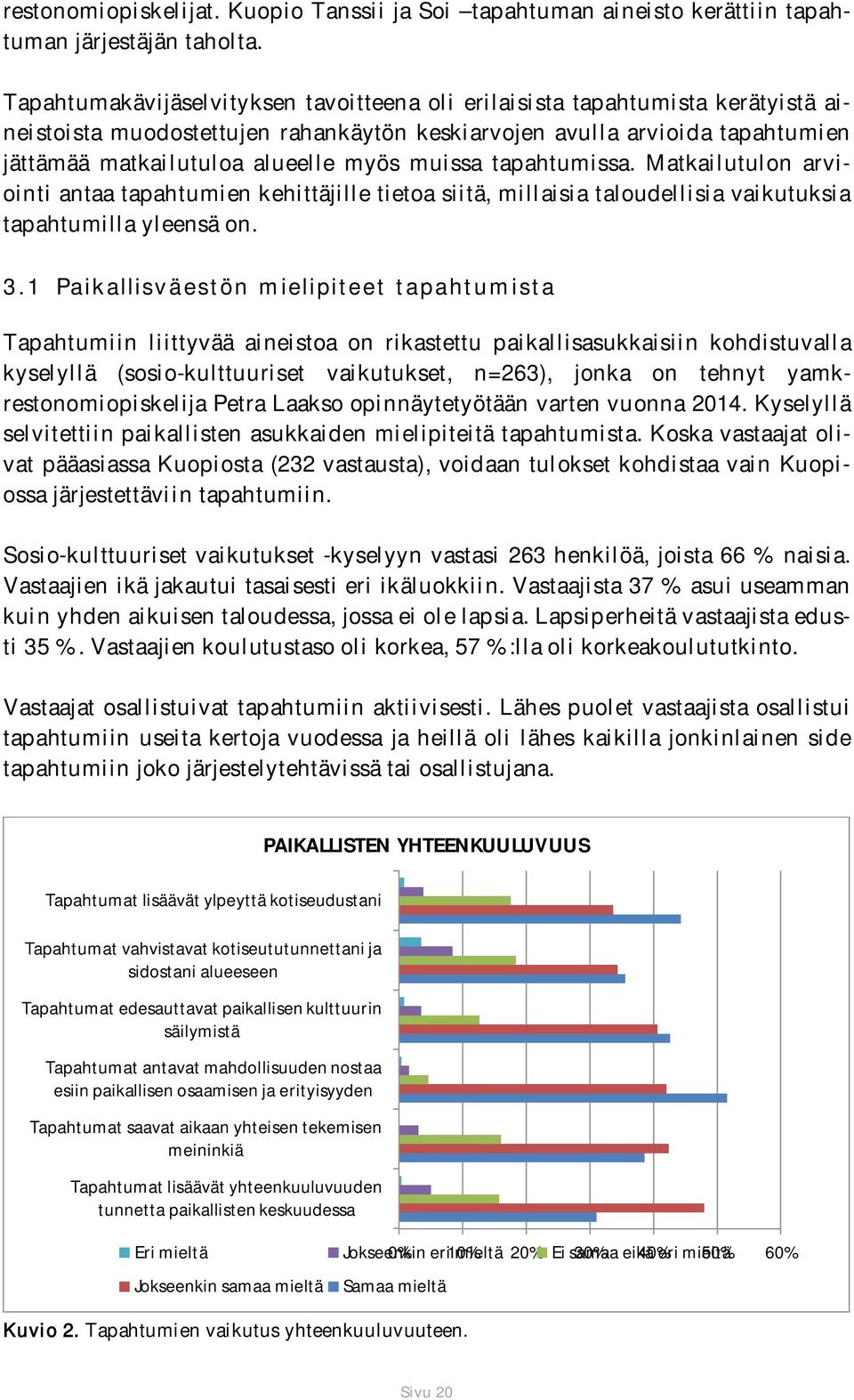 muissa tapahtumissa. Matkailutulon arviointi antaa tapahtumien kehittäjille tietoa siitä, millaisia taloudellisia vaikutuksia tapahtumilla yleensä on. 3.