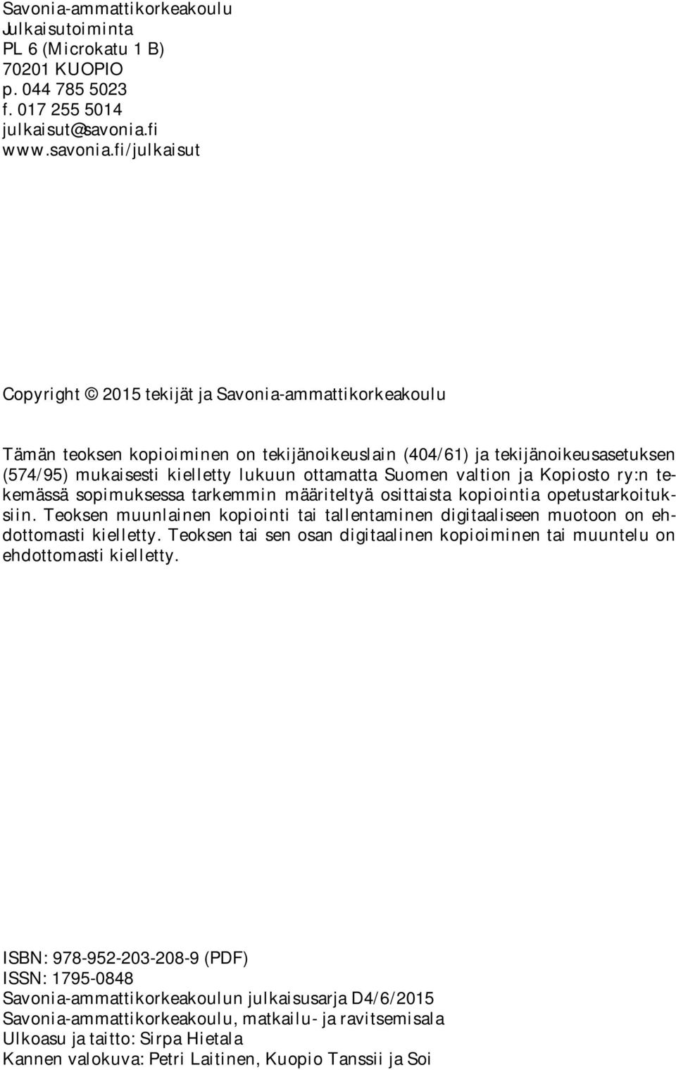 fi/julkaisut Copyright 2015 tekijät ja Savonia-ammattikorkeakoulu Tämän teoksen kopioiminen on tekijänoikeuslain (404/61) ja tekijänoikeusasetuksen (574/95) mukaisesti kielletty lukuun ottamatta