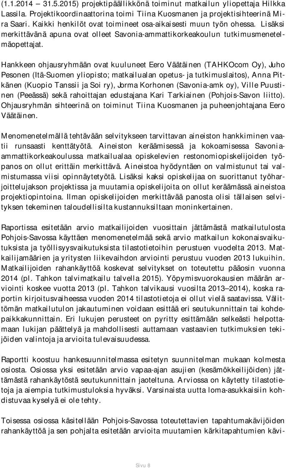 Hankkeen ohjausryhmään ovat kuuluneet Eero Väätäinen (TAHKOcom Oy), Juho Pesonen (Itä-Suomen yliopisto; matkailualan opetus- ja tutkimuslaitos), Anna Pitkänen (Kuopio Tanssii ja Soi ry), Jorma