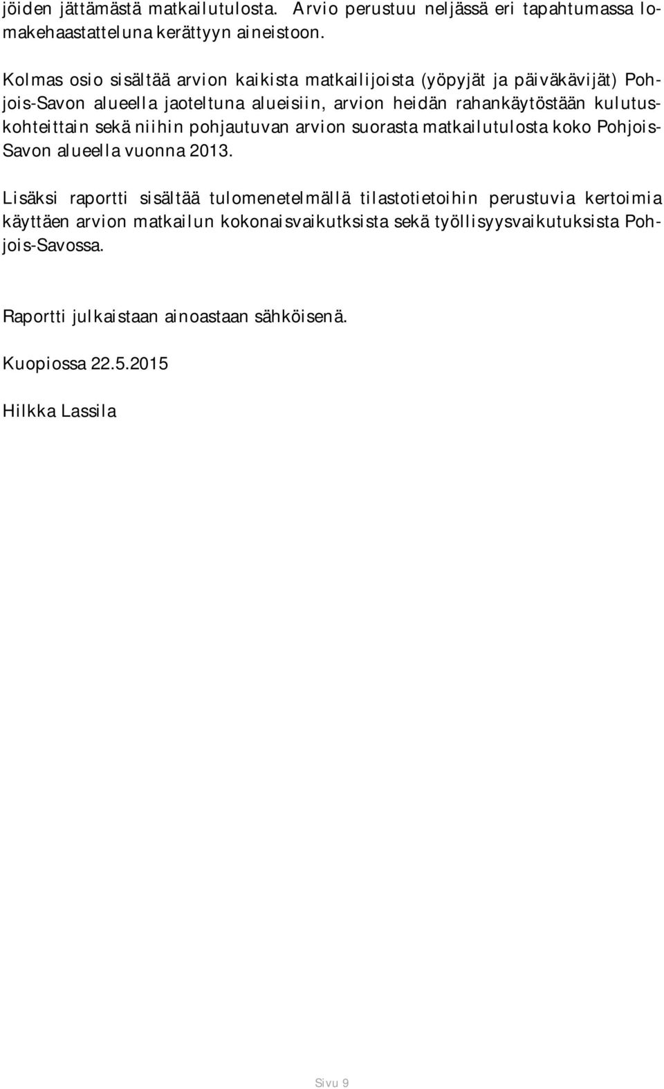 kulutuskohteittain sekä niihin pohjautuvan arvion suorasta matkailutulosta koko Pohjois- Savon alueella vuonna 2013.