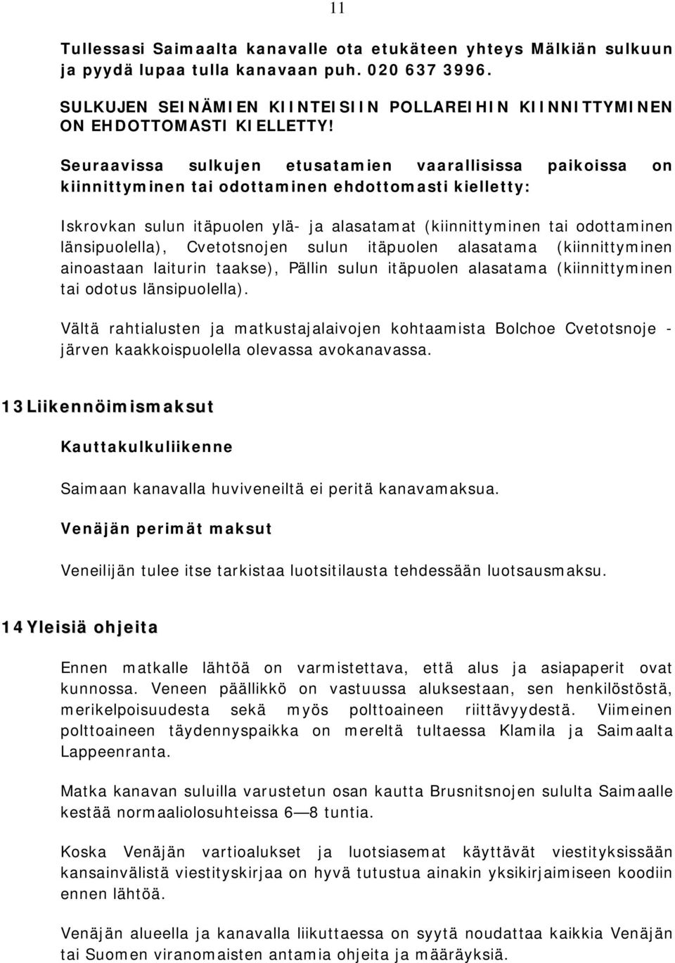 Seuraavissa sulkujen etusatamien vaarallisissa paikoissa on kiinnittyminen tai odottaminen ehdottomasti kielletty: Iskrovkan sulun itäpuolen ylä- ja alasatamat (kiinnittyminen tai odottaminen